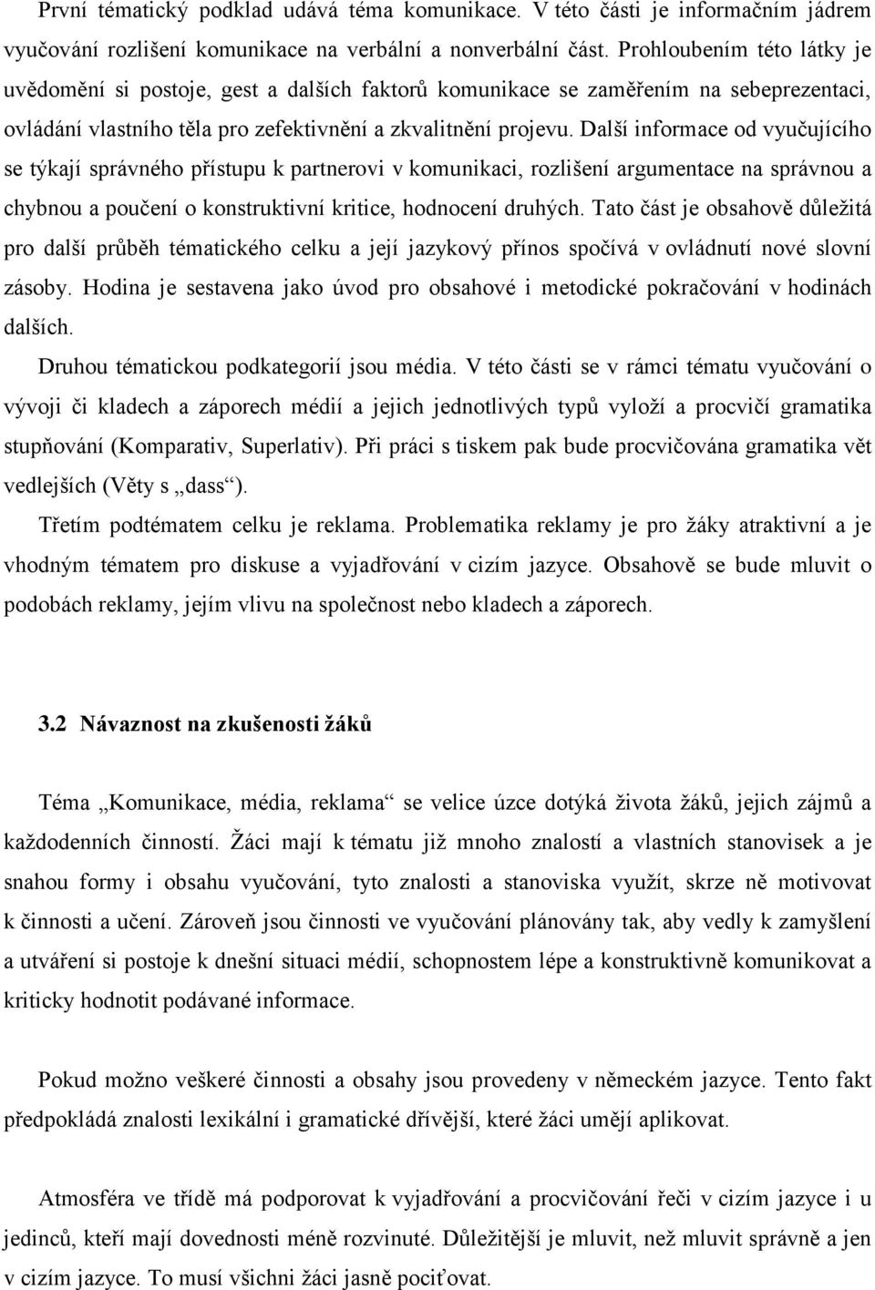 Další informace od vyučujícího se týkají správného přístupu k partnerovi v komunikaci, rozlišení argumentace na správnou a chybnou a poučení o konstruktivní kritice, hodnocení druhých.