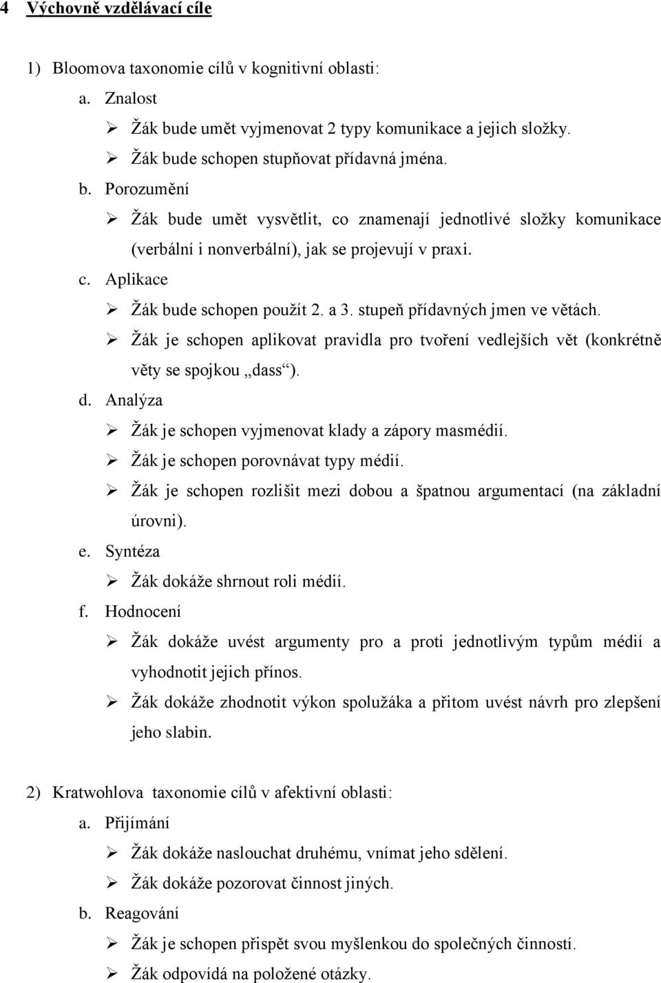 c. Aplikace Žák bude schopen použít 2. a 3. stupeň přídavných jmen ve větách. Žák je schopen aplikovat pravidla pro tvoření vedlejších vět (konkrétně věty se spojkou da