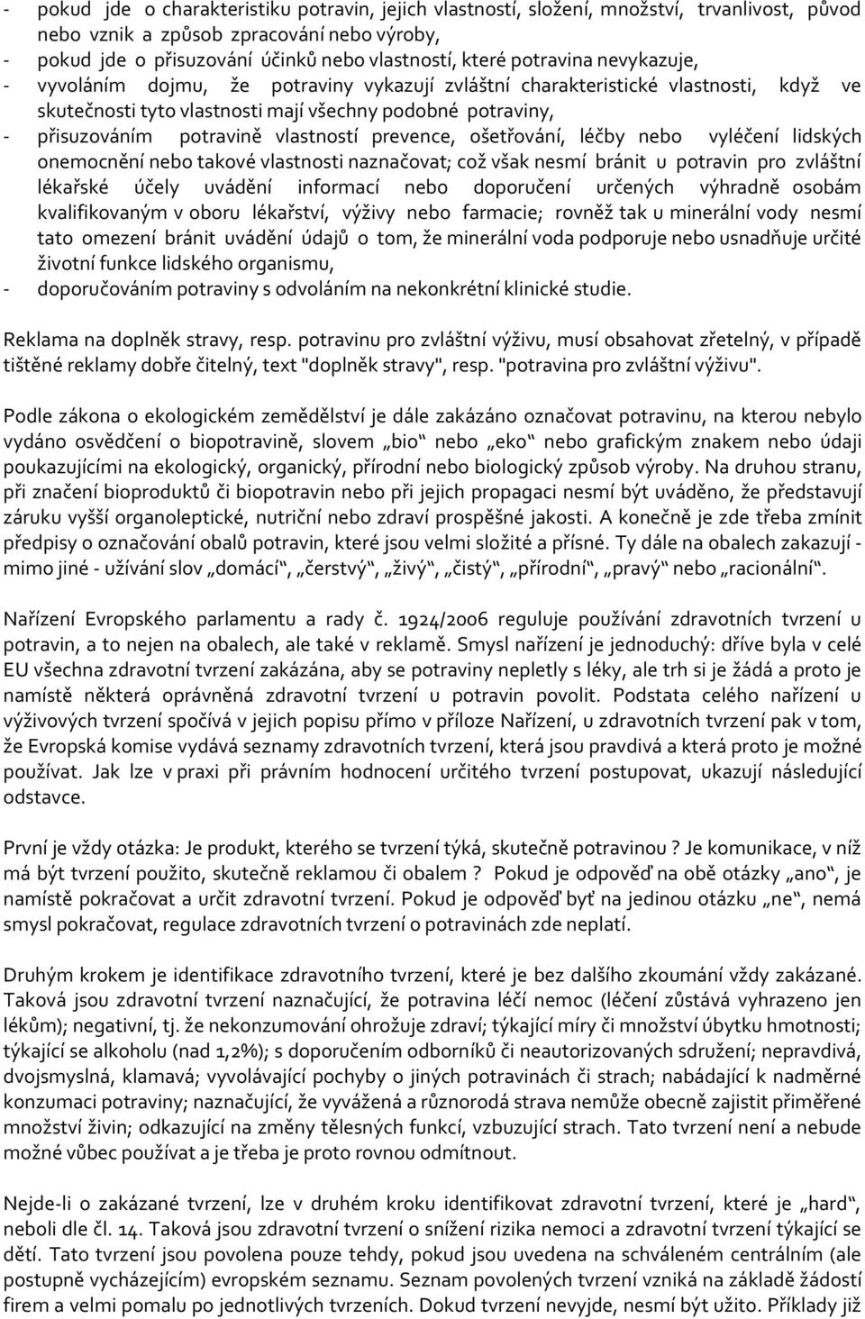 vlastností prevence, ošetřování, léčby nebo vyléčení lidských onemocnění nebo takové vlastnosti naznačovat; což však nesmí bránit u potravin pro zvláštní lékařské účely uvádění informací nebo