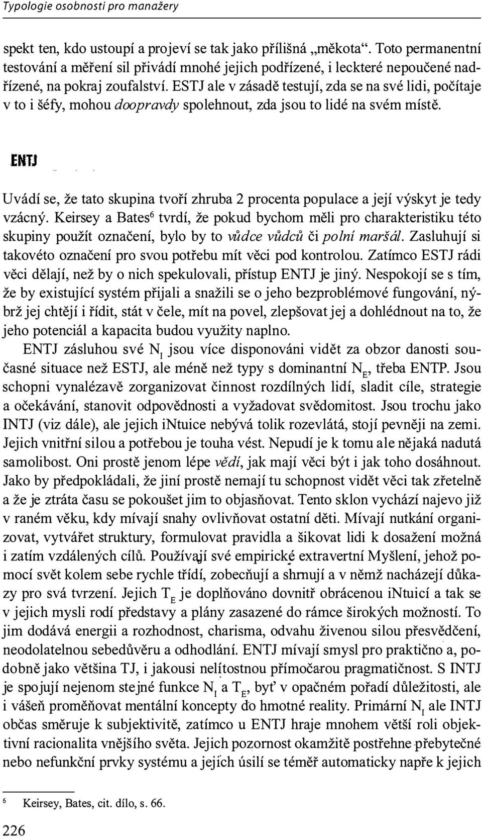 ESTJ ale v zásadě testují, zda se na své lidi, počítaj e v to i šéfy, mohou doopravdy spolehnout, zda jsou to lidé na svém místě.