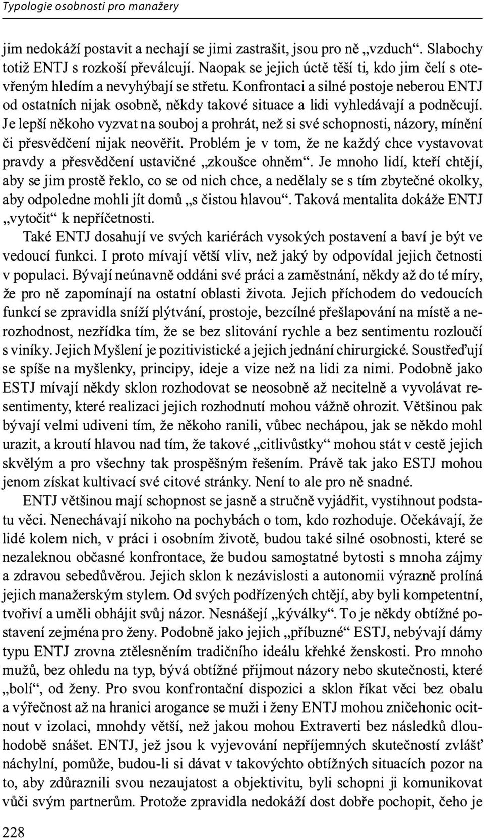 Konfrontaci a silné postoje neberou ENTJ od ostatních nijak osobně, někdy takové situace a lidi vyhledávají a podněcují.