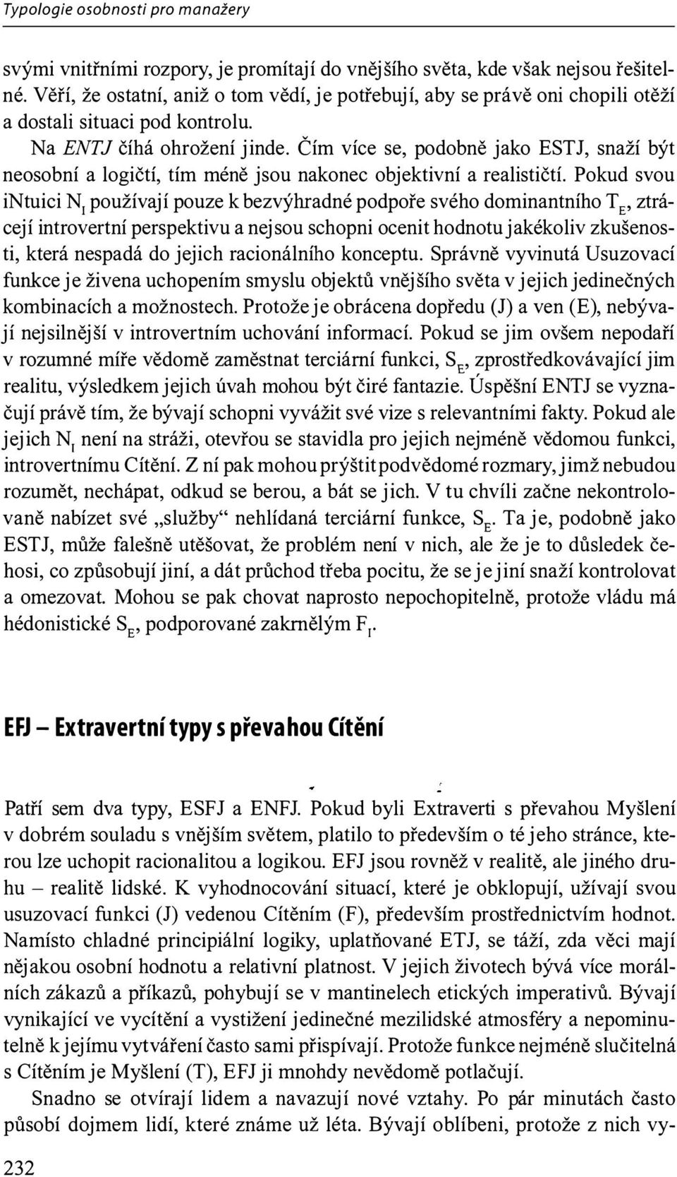 Čím více se, podobně jako ESTJ, snaží být neosobní a logičtí, tím méně jsou nakonec objektivní a realističtí.