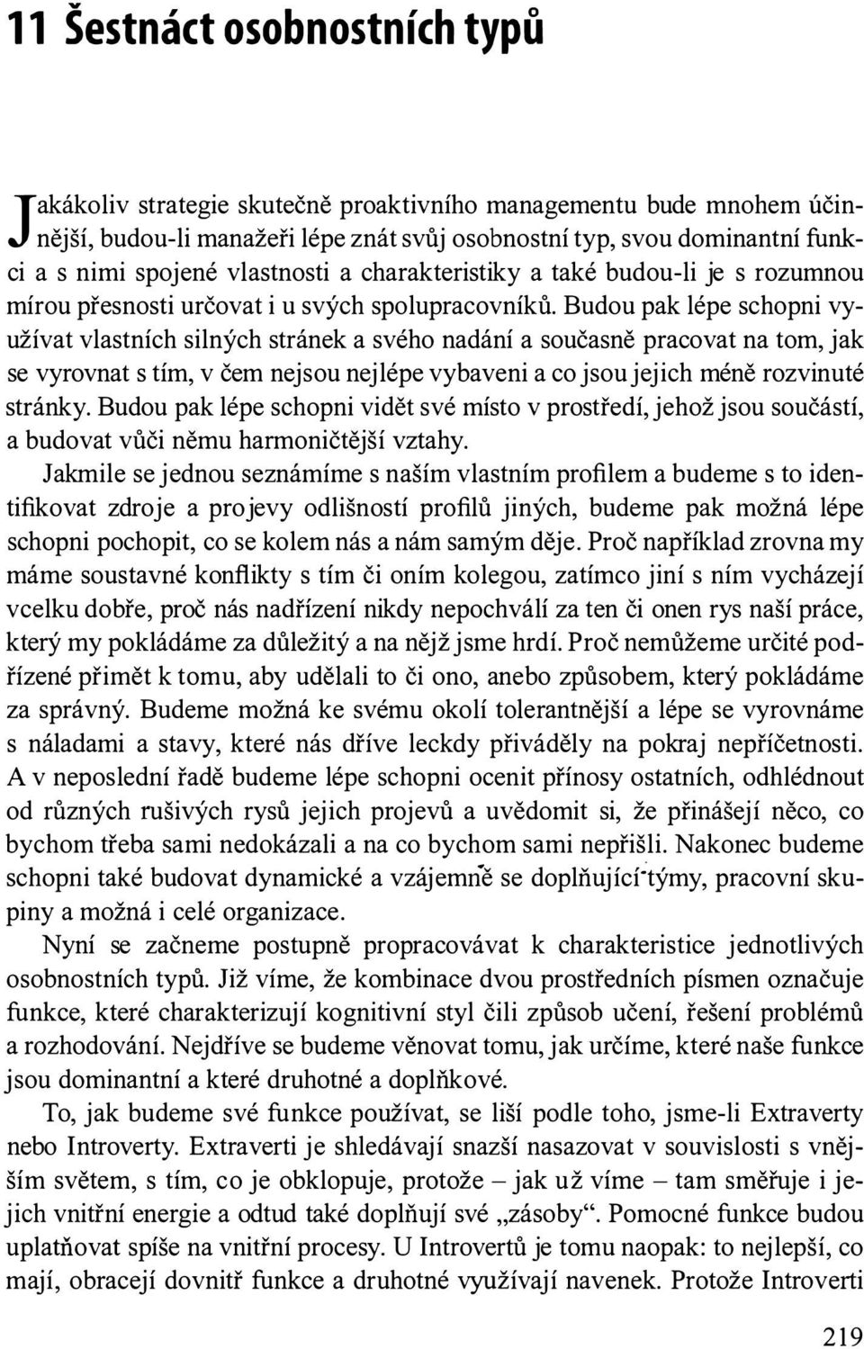 Budou pak lépe schopni využívat vlastních silných stránek a svého nadání a současně pracovat na tom, jak se vyrovnat s tím, v čem nejsou nejlépe vybaveni a co jsou jejich méně rozvinuté stránky.