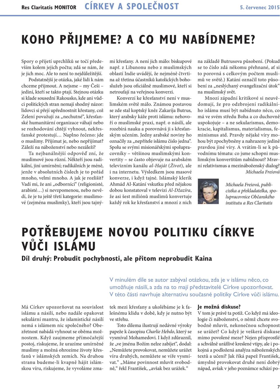 Stejnou otázku si klade sousední Rakousko, kde ani vůdci politických stran nemají shodný názor: lidovci si přejí upřednostnit křestany, což Zelení považují za nechutné, křesťanské humanitární