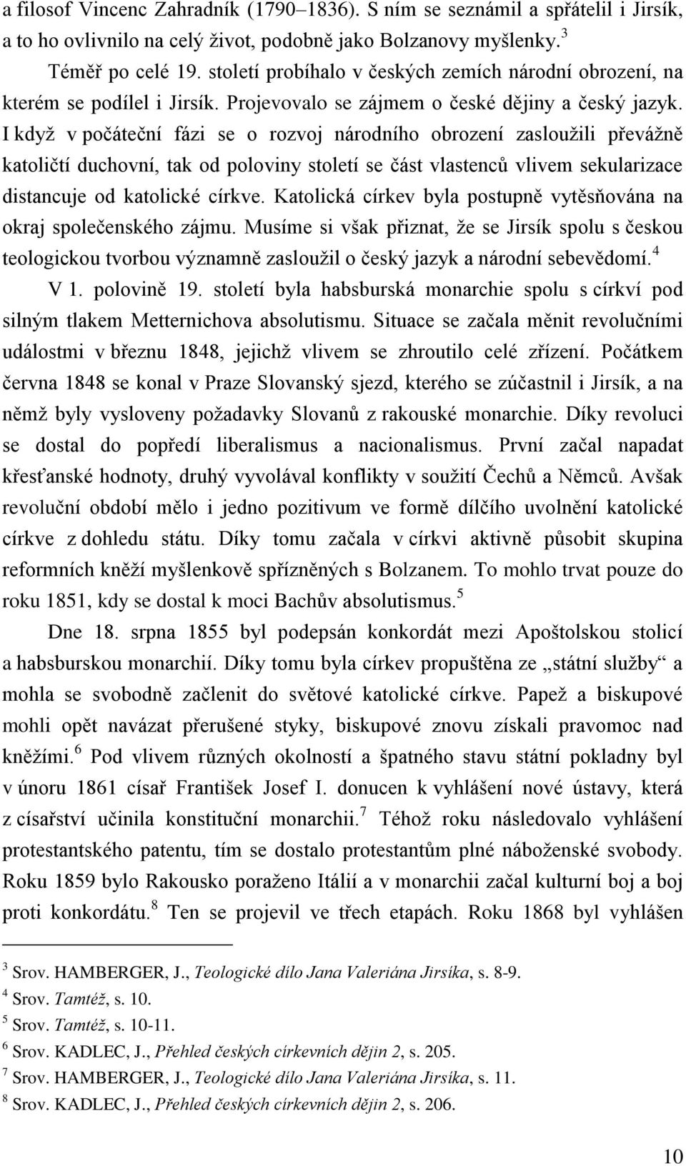 I když v počáteční fázi se o rozvoj národního obrození zasloužili převážně katoličtí duchovní, tak od poloviny století se část vlastenců vlivem sekularizace distancuje od katolické církve.