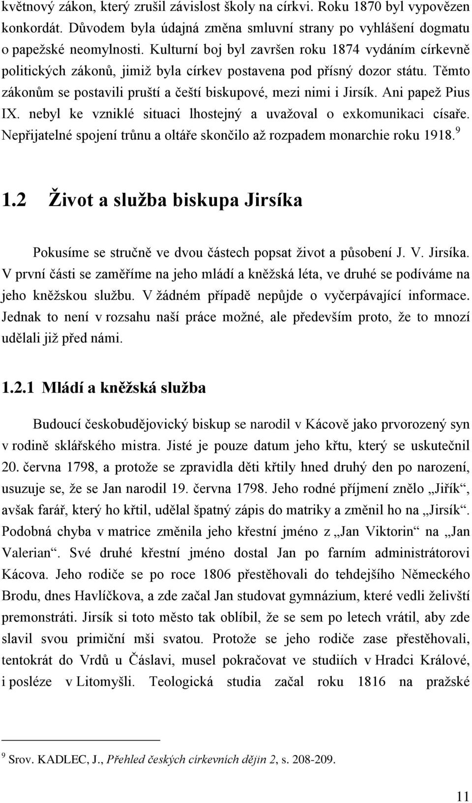 Ani papež Pius IX. nebyl ke vzniklé situaci lhostejný a uvažoval o exkomunikaci císaře. Nepřijatelné spojení trůnu a oltáře skončilo až rozpadem monarchie roku 1918. 9 1.