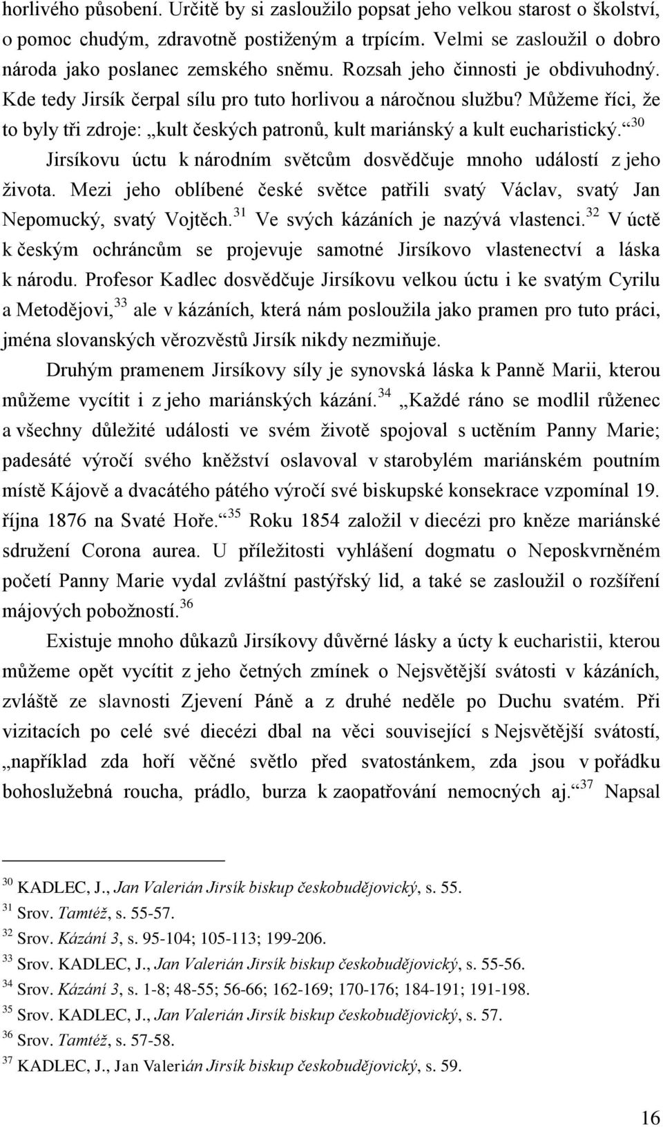 30 Jirsíkovu úctu k národním světcům dosvědčuje mnoho událostí z jeho života. Mezi jeho oblíbené české světce patřili svatý Václav, svatý Jan Nepomucký, svatý Vojtěch.