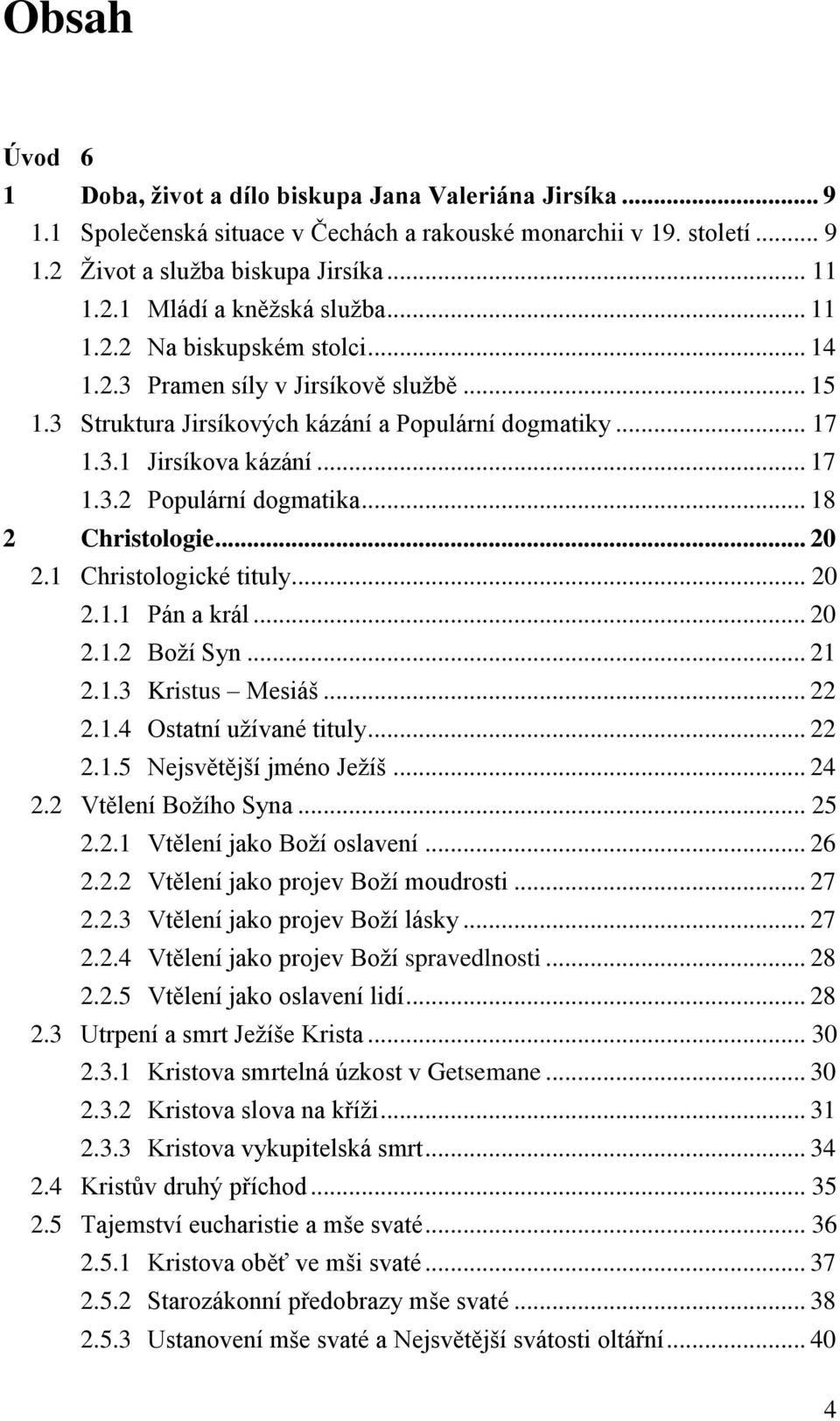 .. 18 2 Christologie... 20 2.1 Christologické tituly... 20 2.1.1 Pán a král... 20 2.1.2 Boží Syn... 21 2.1.3 Kristus Mesiáš... 22 2.1.4 Ostatní užívané tituly... 22 2.1.5 Nejsvětější jméno Ježíš.