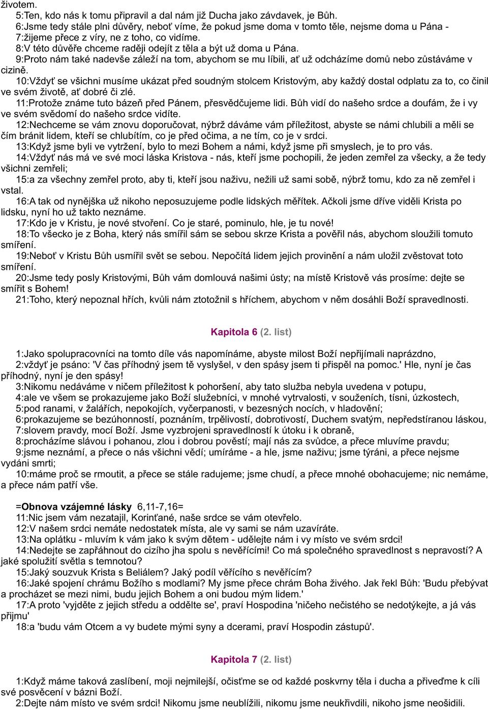 8:V této dùvìøe chceme radìji odejít z tìla a být už doma u Pána. 9:Proto nám také nadevše záleží na tom, abychom se mu líbili, a už odcházíme domù nebo zùstáváme v cizinì.