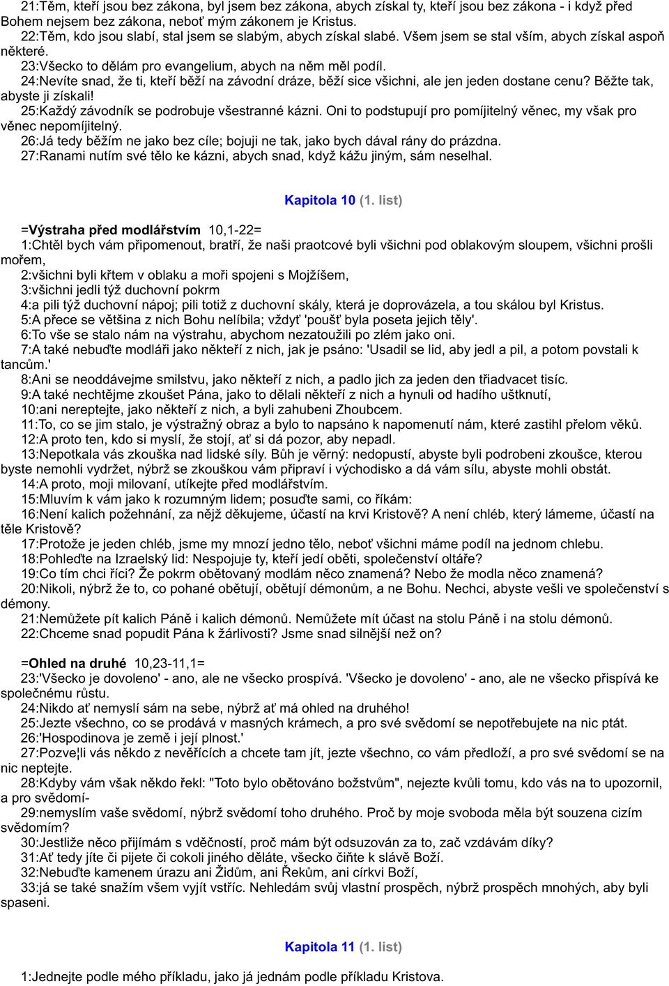 24:Nevíte snad, že ti, kteøí bìží na závodní dráze, bìží sice všichni, ale jen jeden dostane cenu? Bìžte tak, abyste ji získali! 25:Každý závodník se podrobuje všestranné kázni.