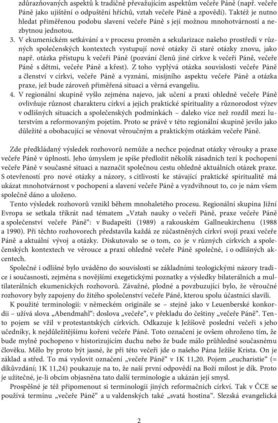 V ekumenickém setkávání a v procesu proměn a sekularizace našeho prostředí v různých společenských kontextech vystupují nové otázky či staré otázky znovu, jako např.