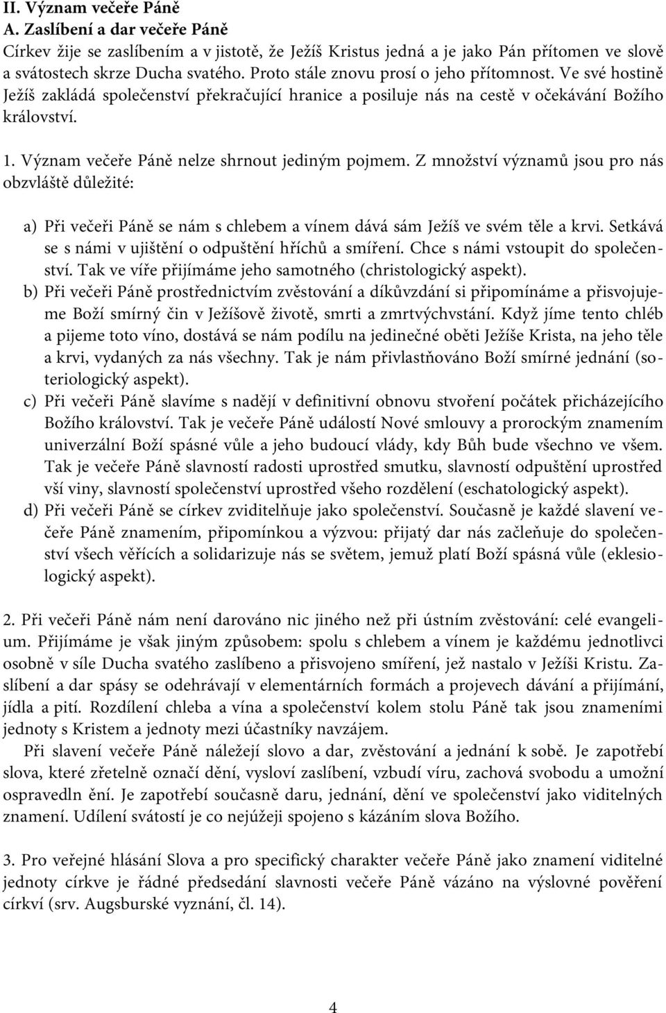 Význam večeře Páně nelze shrnout jediným pojmem. Z množství významů jsou pro nás obzvláště důležité: a) Při večeři Páně se nám s chlebem a vínem dává sám Ježíš ve svém těle a krvi.