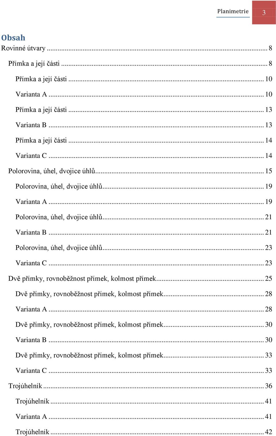 .. 21 Polorovina, úhel, dvojice úhlů... 23 Varianta C... 23 Dvě přímky, rovnoběžnost přímek, kolmost přímek... 25 Dvě přímky, rovnoběžnost přímek, kolmost přímek... 28 Varianta A.