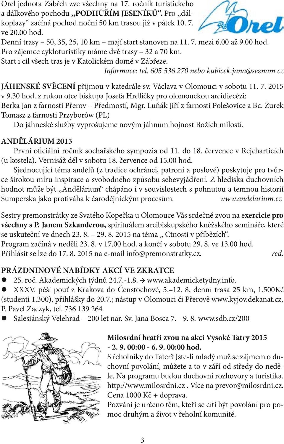 Informace: tel. 605 536 270 nebo kubicek.jana@seznam.cz JÁHENSKÉ SVĚCENÍ přijmou v katedrále sv. Václava v Olomouci v sobotu 11. 7. 2015 v 9.30 hod.