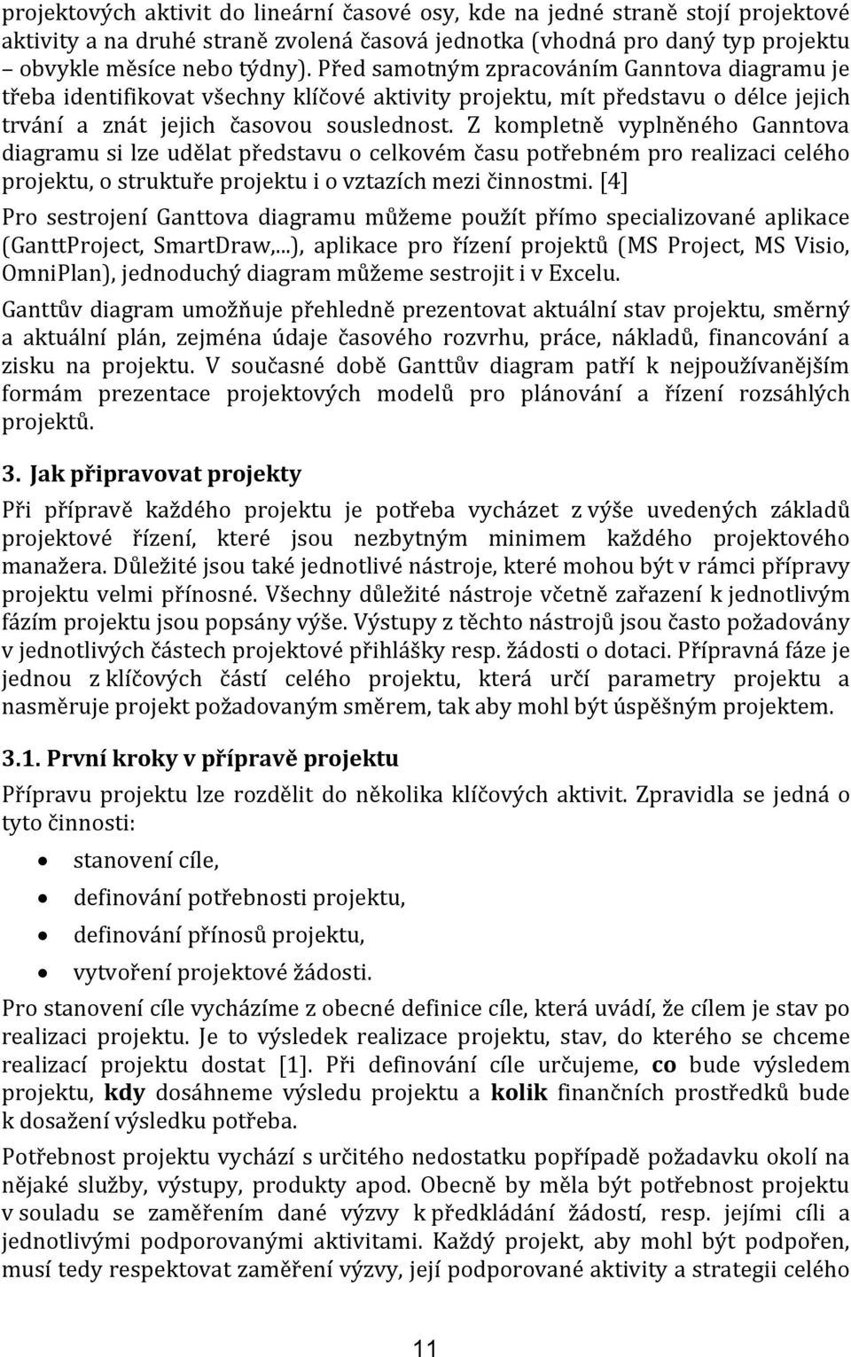 Z kompletně vyplněného Ganntova diagramu si lze udělat představu o celkovém času potřebném pro realizaci celého projektu, o struktuře projektu i o vztazích mezi činnostmi.