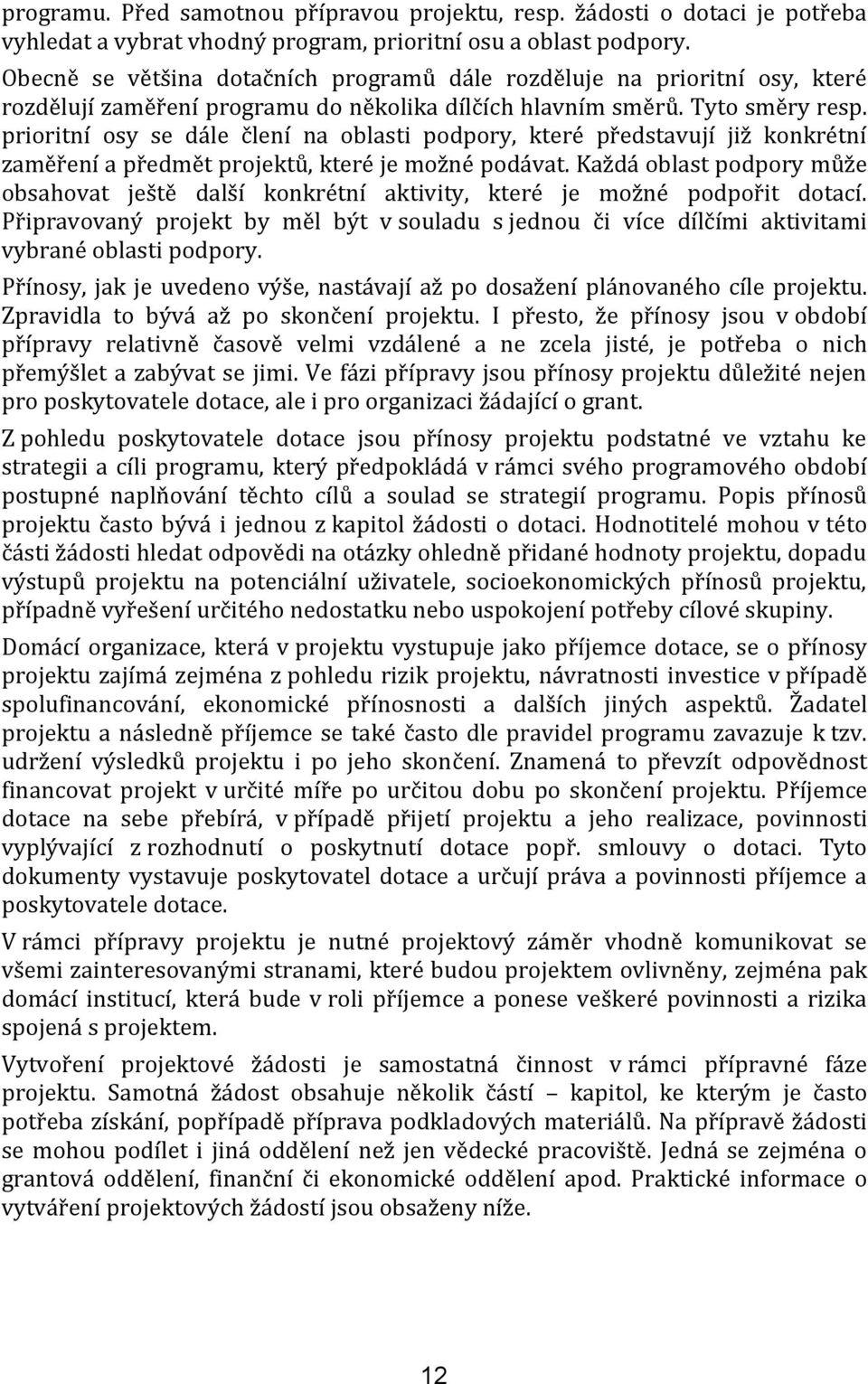 prioritní osy se dále člení na oblasti podpory, které představují již konkrétní zaměření a předmět projektů, které je možné podávat.