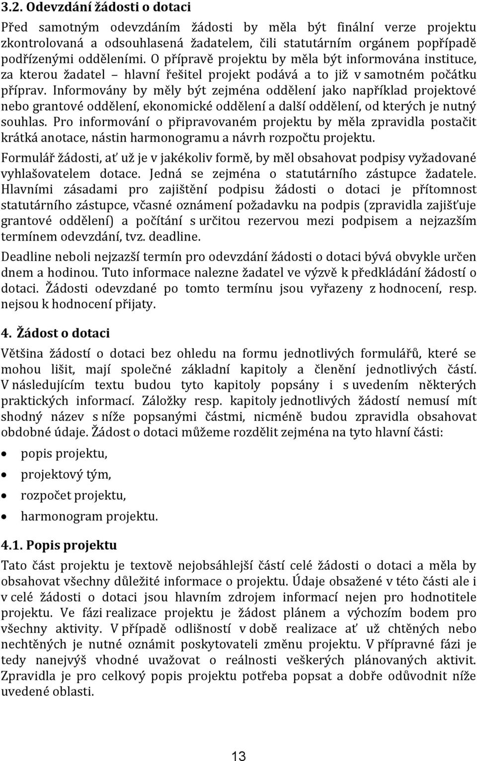 Informovány by měly být zejména oddělení jako například projektové nebo grantové oddělení, ekonomické oddělení a další oddělení, od kterých je nutný souhlas.