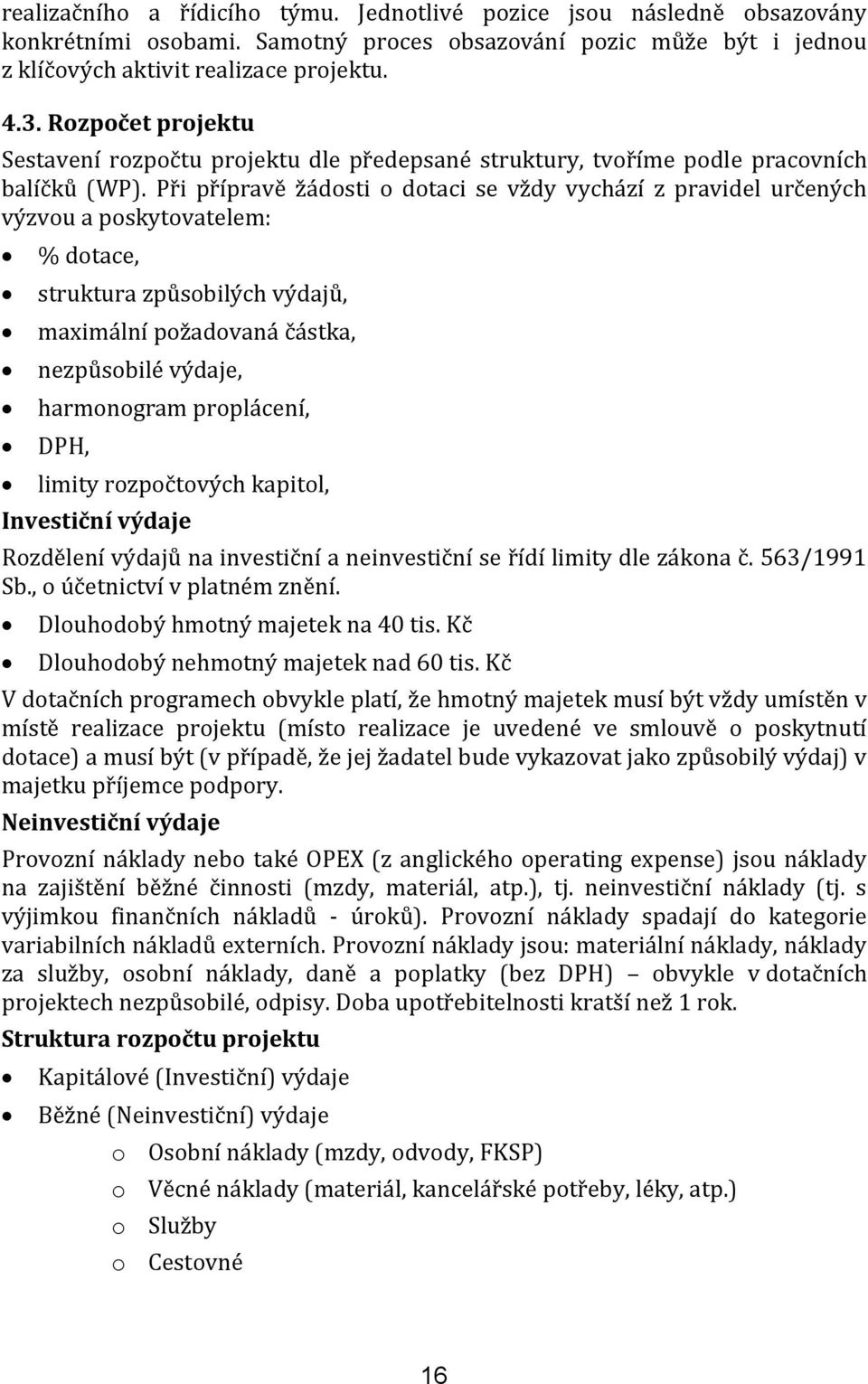 Při přípravě žádosti o dotaci se vždy vychází z pravidel určených výzvou a poskytovatelem: % dotace, struktura způsobilých výdajů, maximální požadovaná částka, nezpůsobilé výdaje, harmonogram