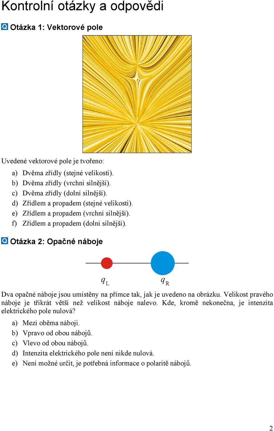 Otázka : Opačné náboje Dva opačné náboje jsou umístěny na přímce tak, jak je uvedeno na obrázku. Velikost pravého náboje je třikrát větší než velikost náboje nalevo.