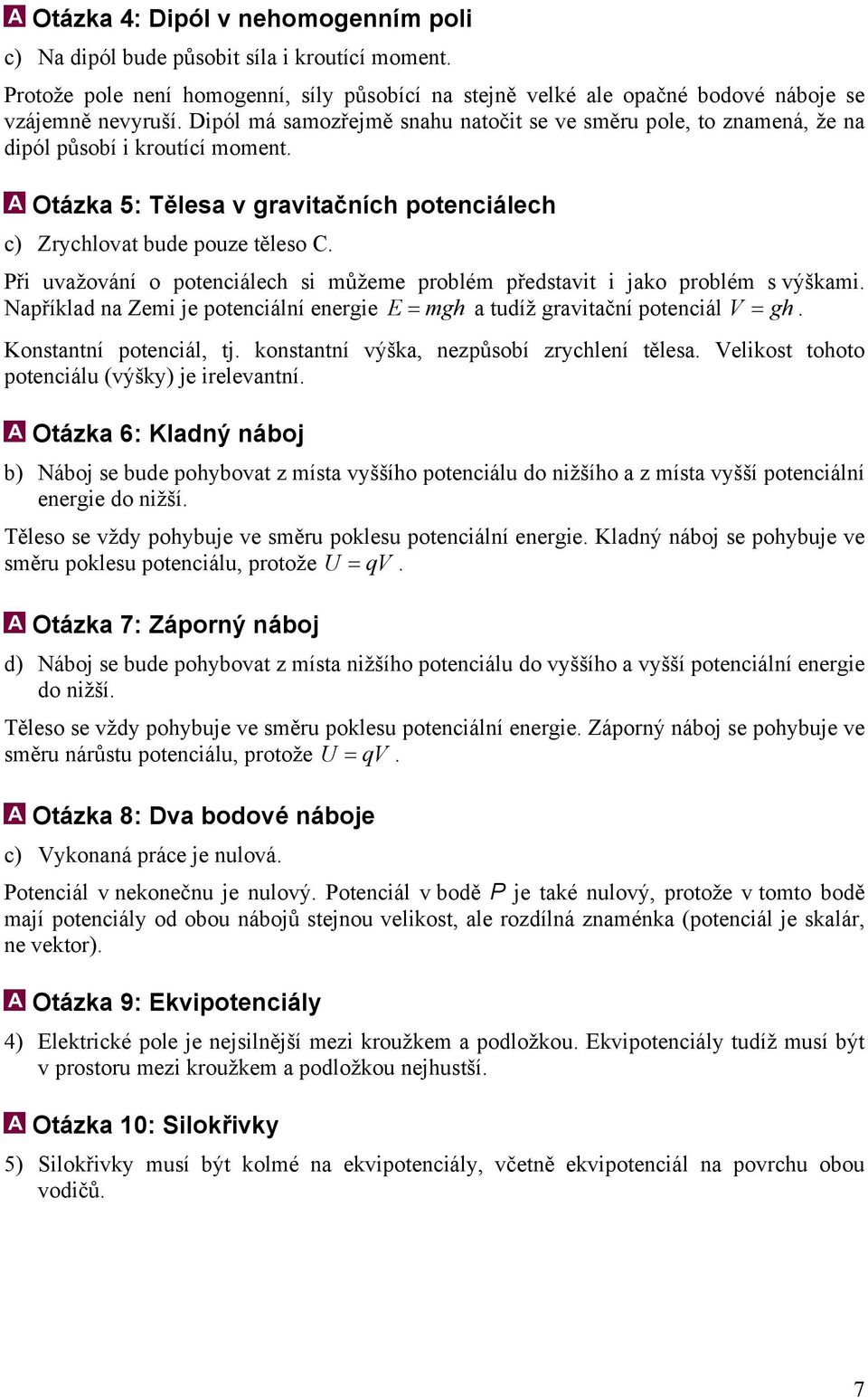 Při uvažování o potenciálech si můžeme problém představit i jako problém s výškami. Například na Zemi je potenciální energie E = mgh a tudíž gravitační potenciál V = gh. Konstantní potenciál, tj.