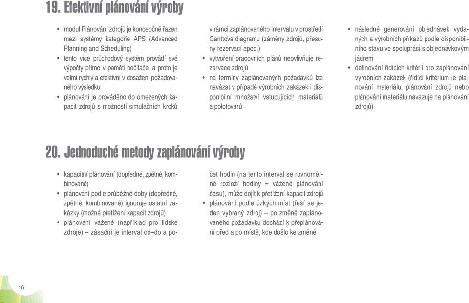 kombinované) plánování podle průběžné doby (dopředné, zpětné, kombinované) ignoruje ostatní zakázky (možné přetížení kapacit zdrojů) plánování vážené (například pro lidské zdroje) zásadní je interval