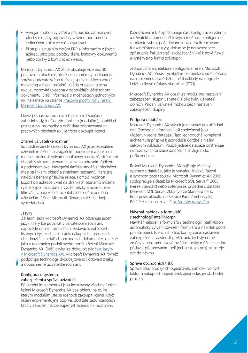 Microsoft Dynamics AX 2009 obsahuje více než 30 pracovních ploch rolí, které jsou zaměřeny na fi nance, správu dodavatelského řetězce, správu lidských zdrojů, marketing a řízení projektů.