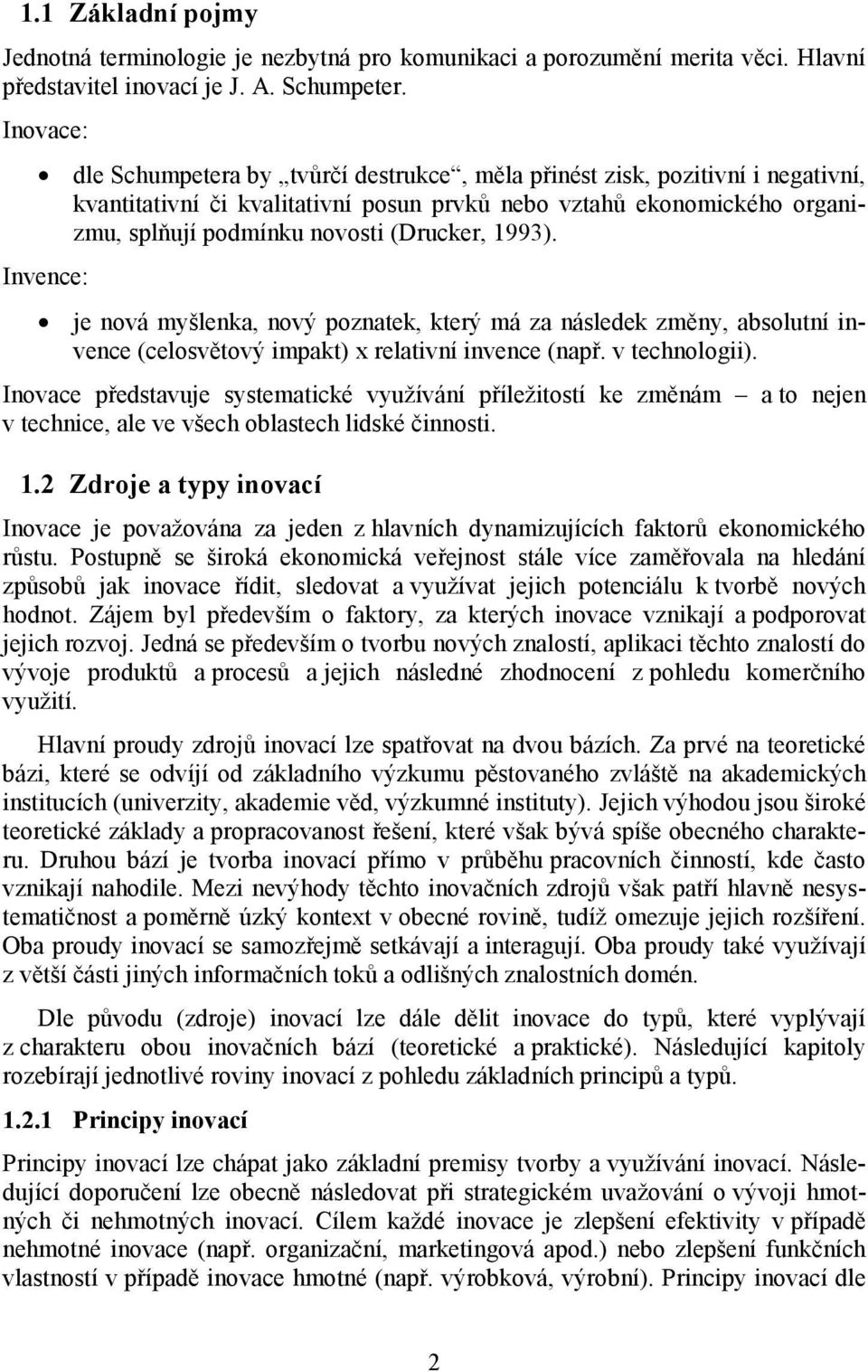 (Drucker, 1993). Invence: je nová myšlenka, nový poznatek, který má za následek změny, absolutní invence (celosvětový impakt) x relativní invence (např. v technologii).