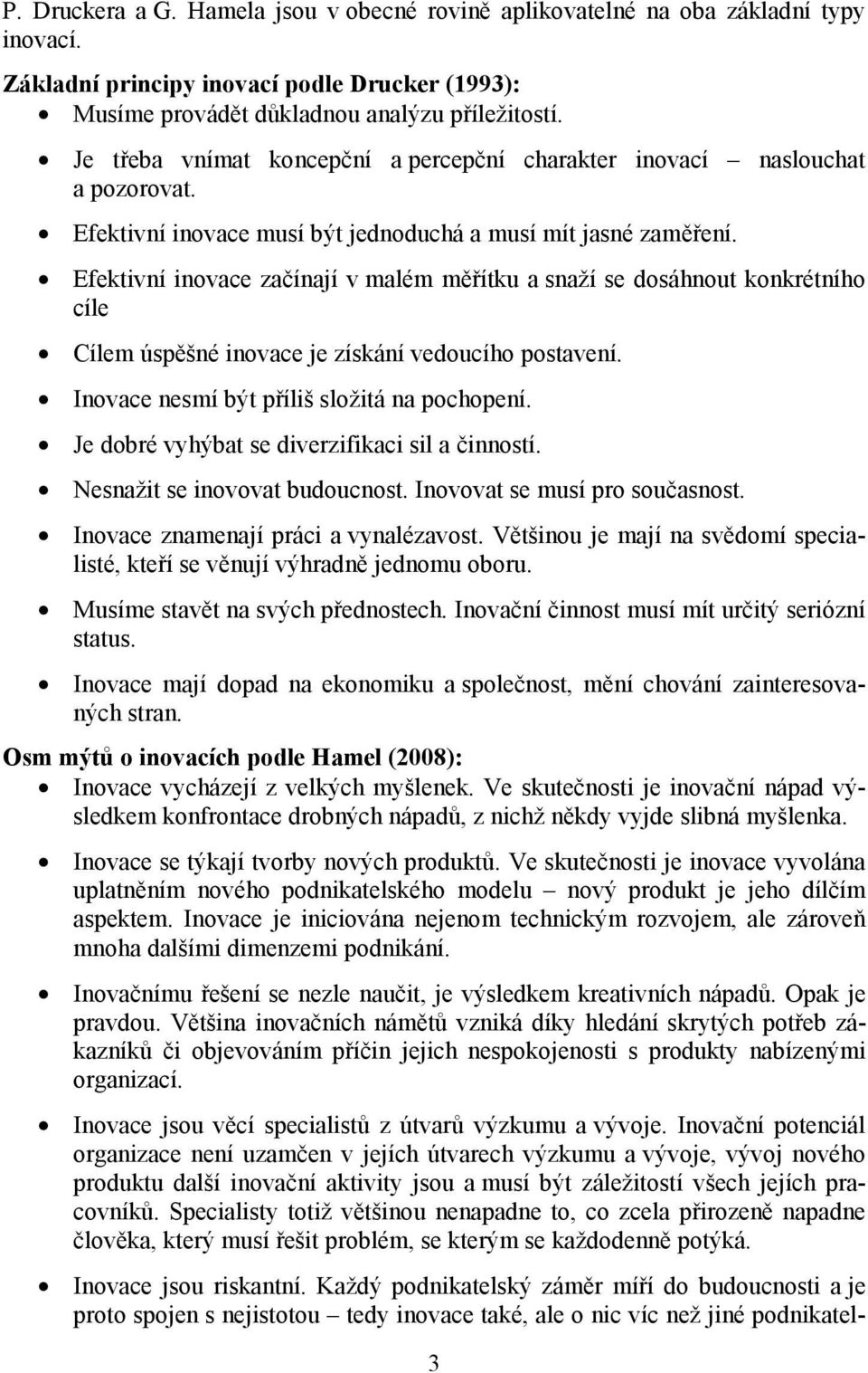 Efektivní inovace začínají v malém měřítku a snaží se dosáhnout konkrétního cíle Cílem úspěšné inovace je získání vedoucího postavení. Inovace nesmí být příliš složitá na pochopení.