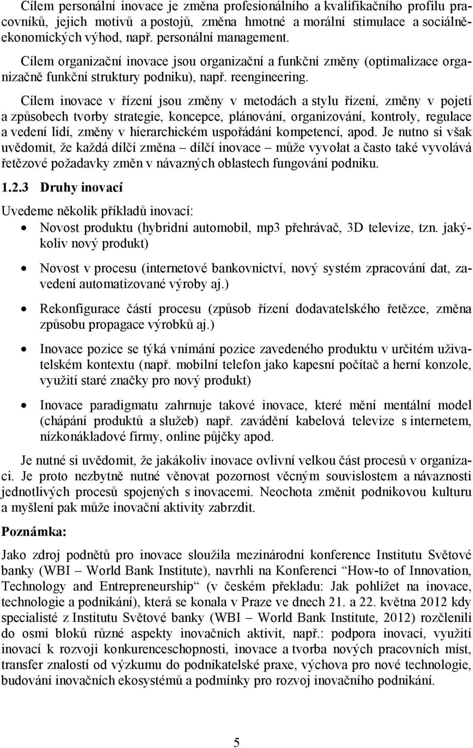 Cílem inovace v řízení jsou změny v metodách a stylu řízení, změny v pojetí a způsobech tvorby strategie, koncepce, plánování, organizování, kontroly, regulace a vedení lidí, změny v hierarchickém