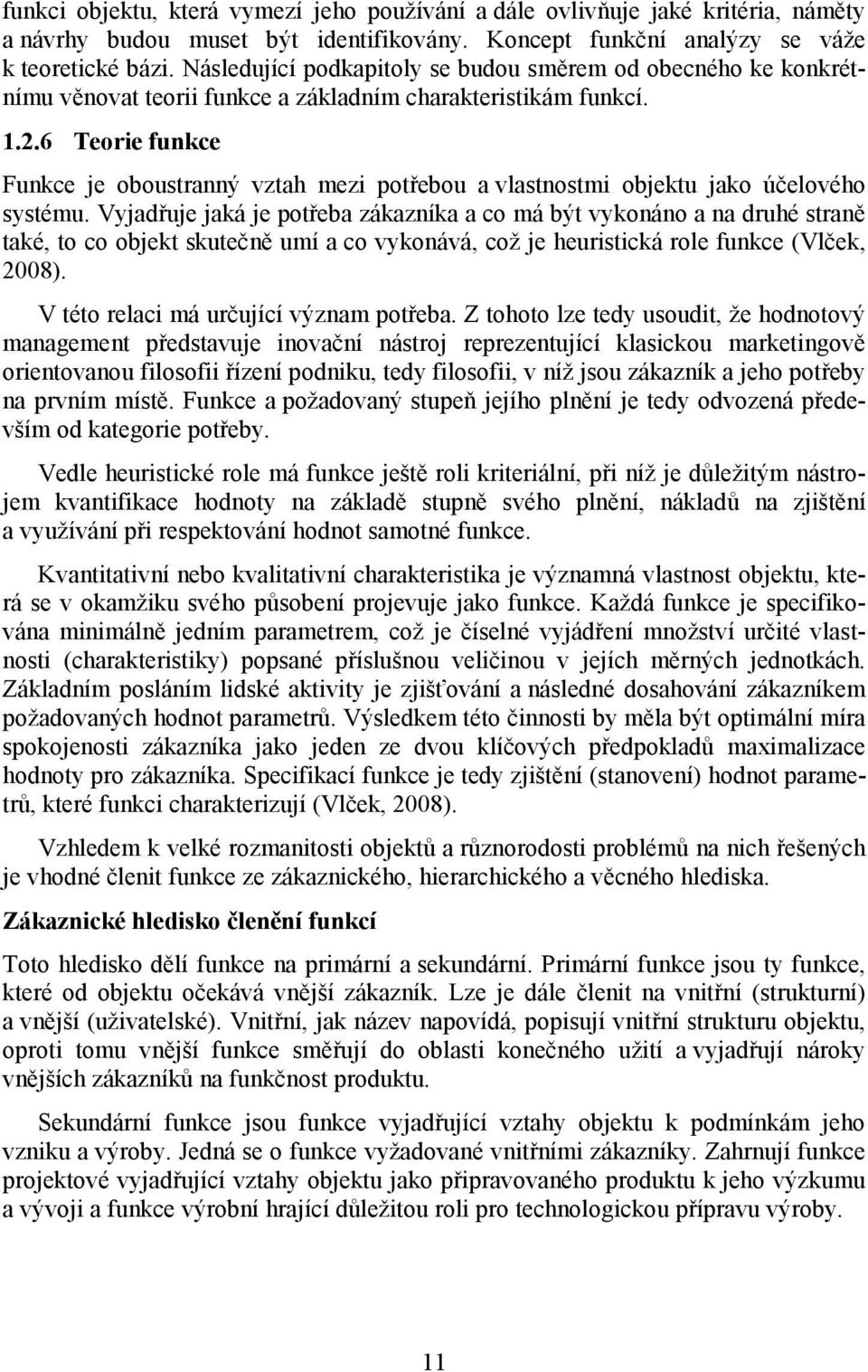 6 Teorie funkce Funkce je oboustranný vztah mezi potřebou a vlastnostmi objektu jako účelového systému.