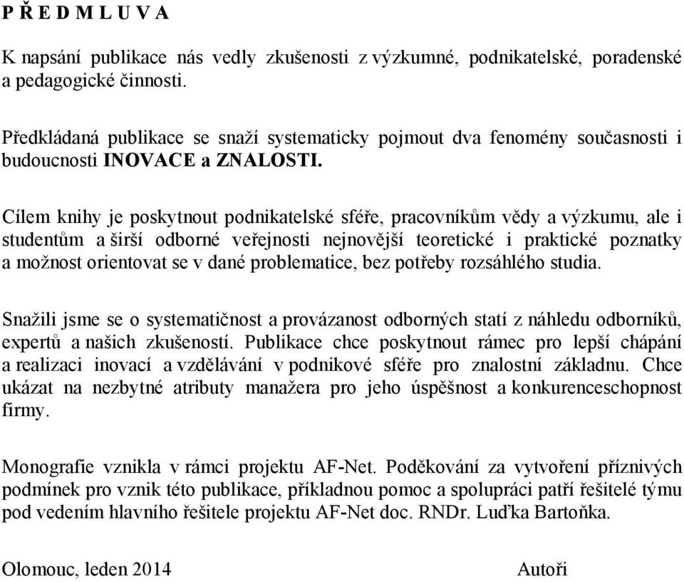 Cílem knihy je poskytnout podnikatelské sféře, pracovníkům vědy a výzkumu, ale i studentům a širší odborné veřejnosti nejnovější teoretické i praktické poznatky a možnost orientovat se v dané