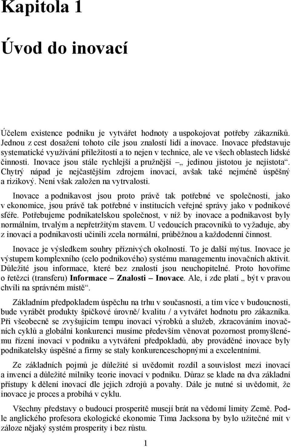 Chytrý nápad je nejčastějším zdrojem inovací, avšak také nejméně úspěšný a rizikový. Není však založen na vytrvalosti.