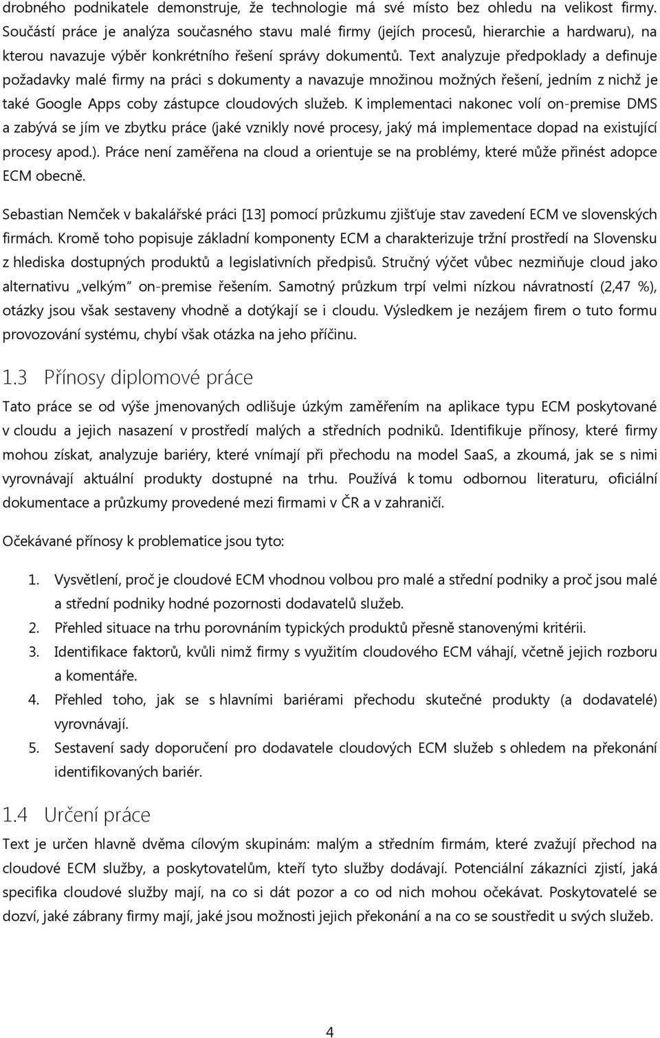 Text analyzuje předpoklady a definuje požadavky malé firmy na práci s dokumenty a navazuje množinou možných řešení, jedním z nichž je také Google Apps coby zástupce cloudových služeb.