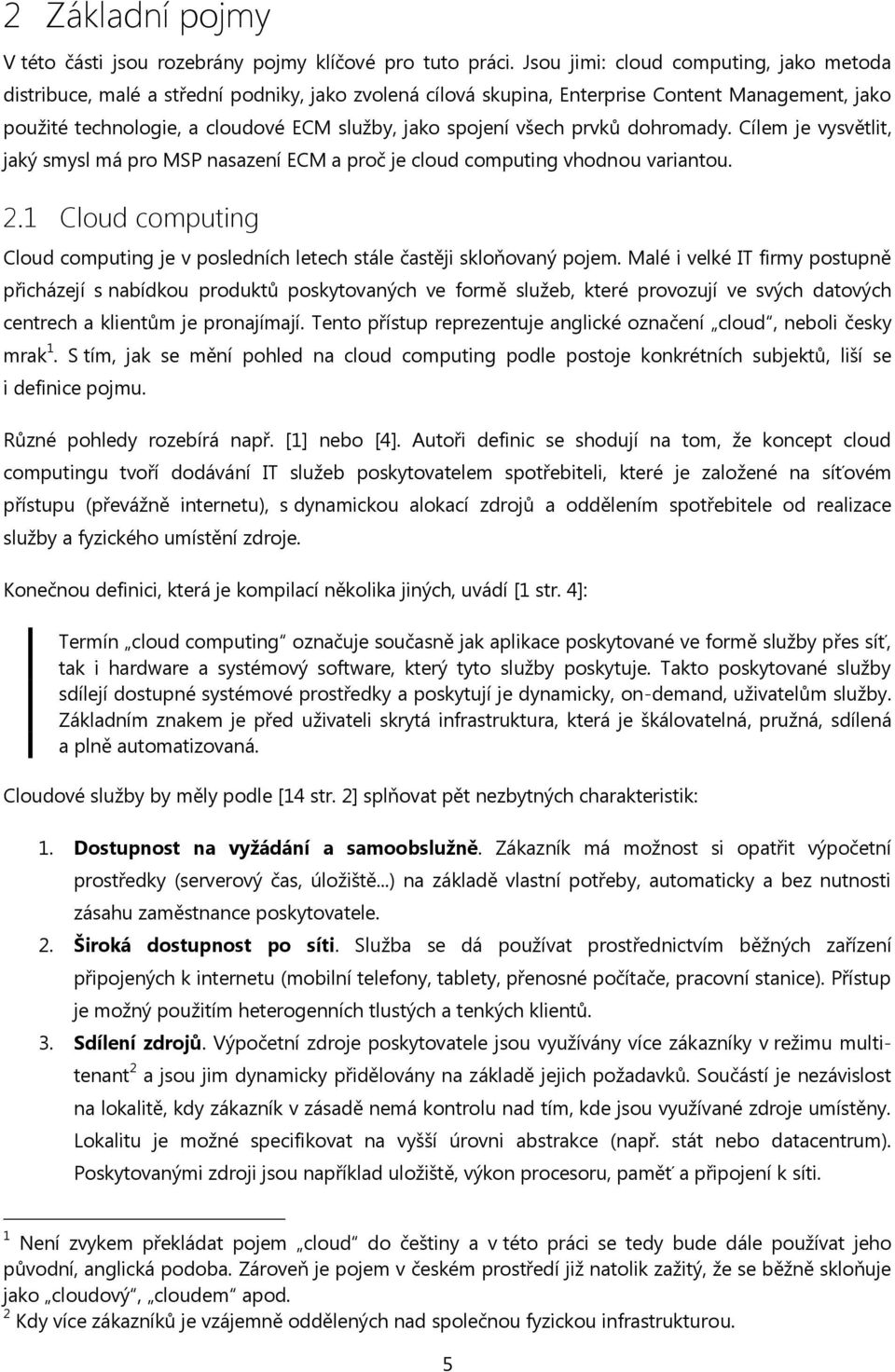 všech prvků dohromady. Cílem je vysvětlit, jaký smysl má pro MSP nasazení ECM a proč je cloud computing vhodnou variantou. 2.