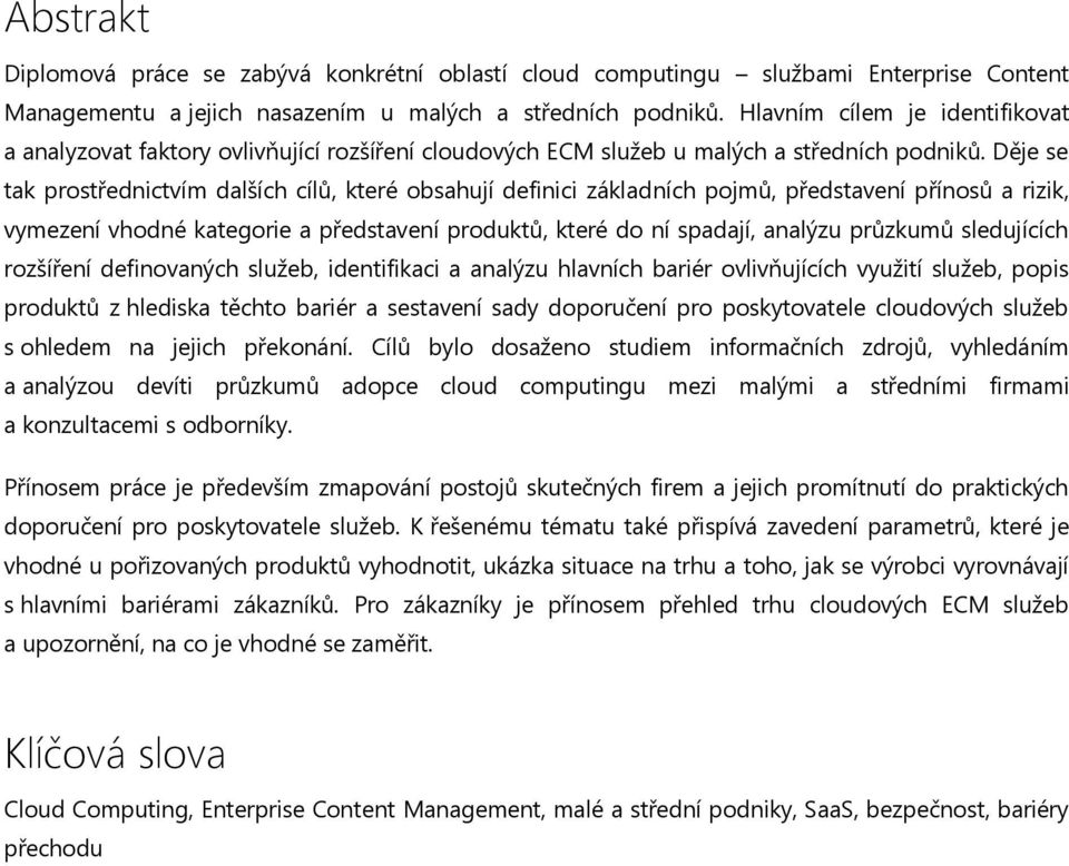 Děje se tak prostřednictvím dalších cílů, které obsahují definici základních pojmů, představení přínosů a rizik, vymezení vhodné kategorie a představení produktů, které do ní spadají, analýzu