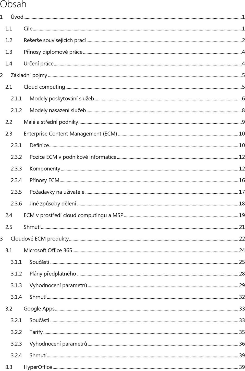 .. 12 2.3.4 Přínosy ECM... 16 2.3.5 Požadavky na uživatele... 17 2.3.6 Jiné způsoby dělení... 18 2.4 ECM v prostředí cloud computingu a MSP... 19 2.5 Shrnutí... 21 3 Cloudové ECM produkty... 22 3.