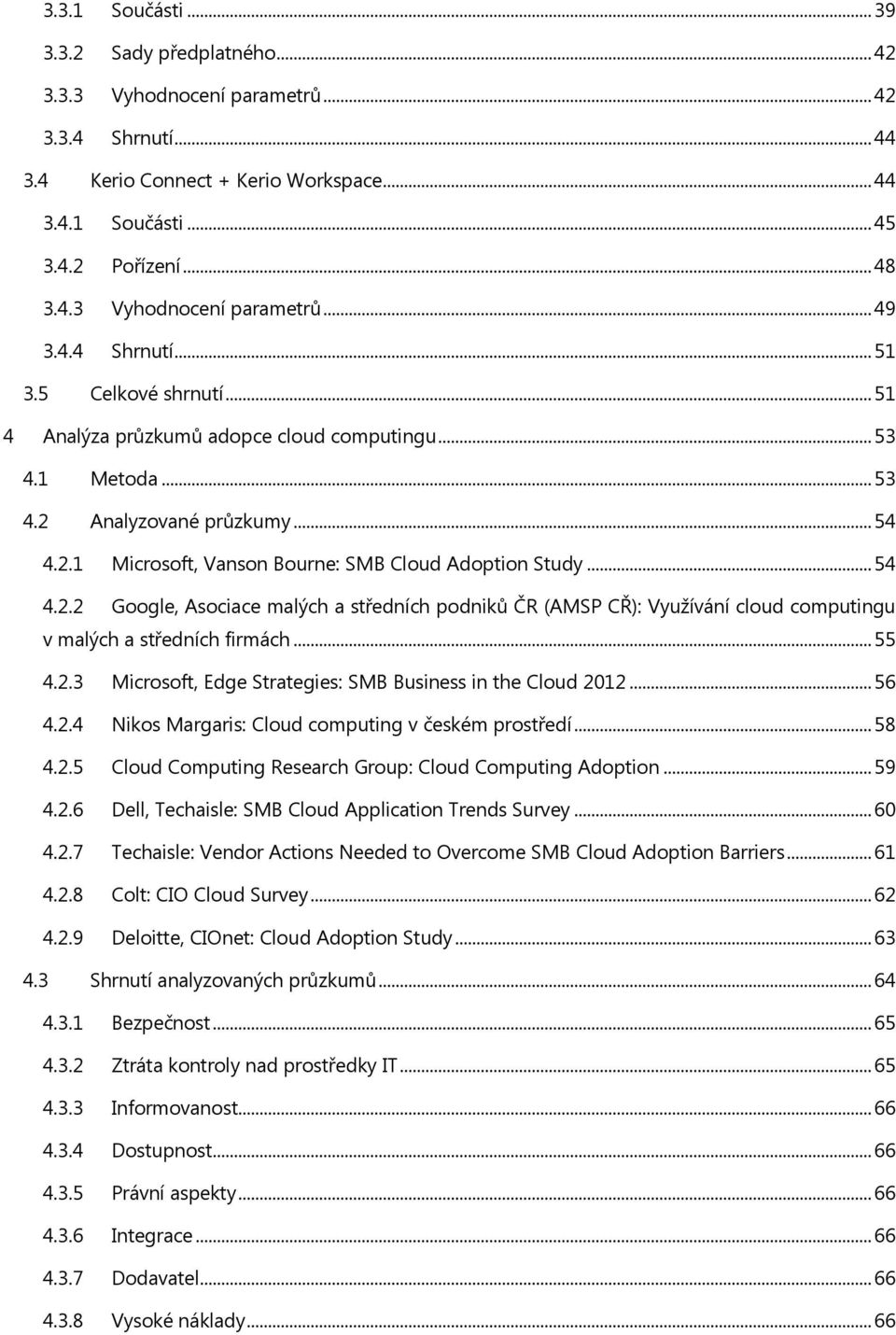 .. 54 4.2.2 Google, Asociace malých a středních podniků ČR (AMSP CŘ): Využívání cloud computingu v malých a středních firmách... 55 4.2.3 Microsoft, Edge Strategies: SMB Business in the Cloud 2012.