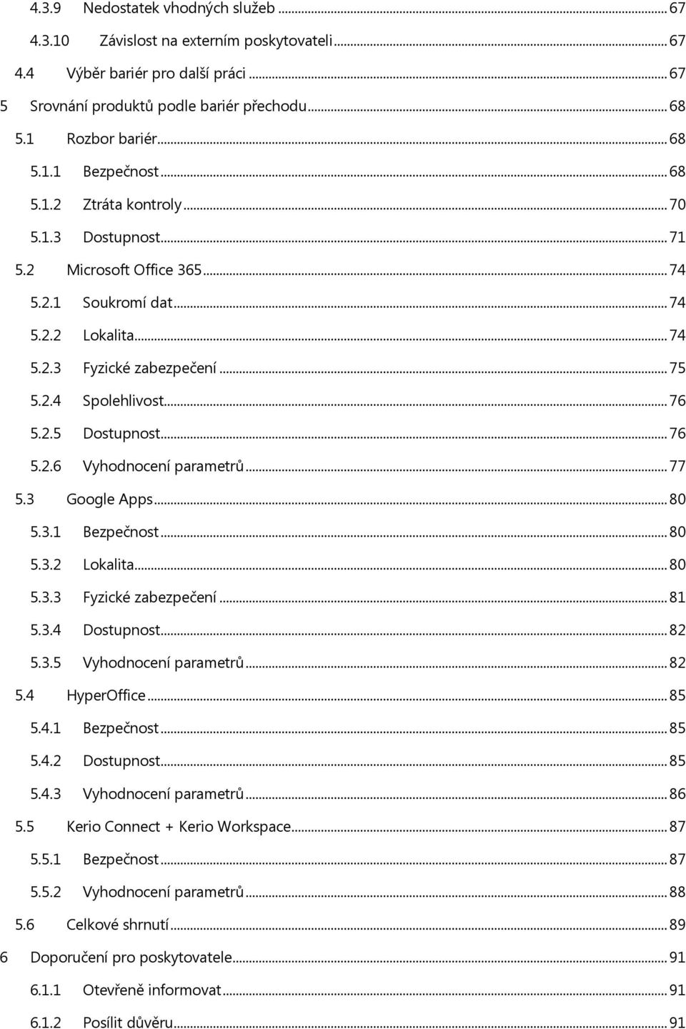 .. 76 5.2.6 Vyhodnocení parametrů... 77 5.3 Google Apps... 80 5.3.1 Bezpečnost... 80 5.3.2 Lokalita... 80 5.3.3 Fyzické zabezpečení... 81 5.3.4 Dostupnost... 82 5.3.5 Vyhodnocení parametrů... 82 5.4 HyperOffice.