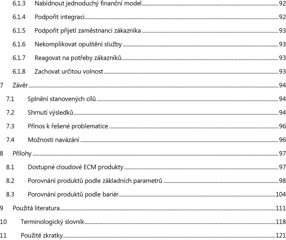 .. 94 7.3 Přínos k řešené problematice... 96 7.4 Možnosti navázání... 96 8 Přílohy... 97 8.1 Dostupné cloudové ECM produkty... 97 8.2 Porovnání produktů podle základních parametrů.