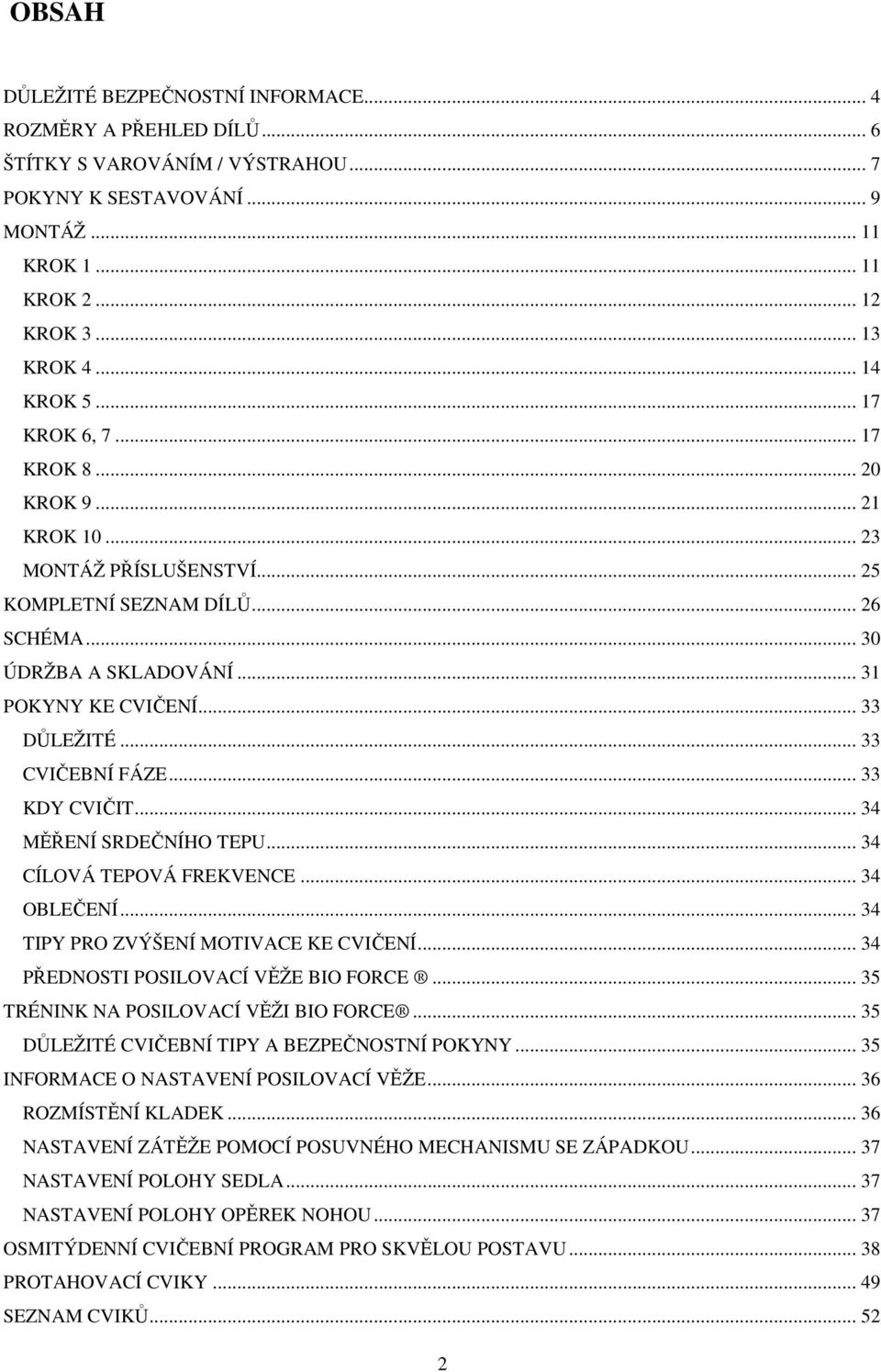 .. 33 CVIČEBNÍ FÁZE... 33 KDY CVIČIT... 34 MĚŘENÍ SRDEČNÍHO TEPU... 34 CÍLOVÁ TEPOVÁ FREKVENCE... 34 OBLEČENÍ... 34 TIPY PRO ZVÝŠENÍ MOTIVACE KE CVIČENÍ... 34 PŘEDNOSTI POSILOVACÍ VĚŽE BIO FORCE.