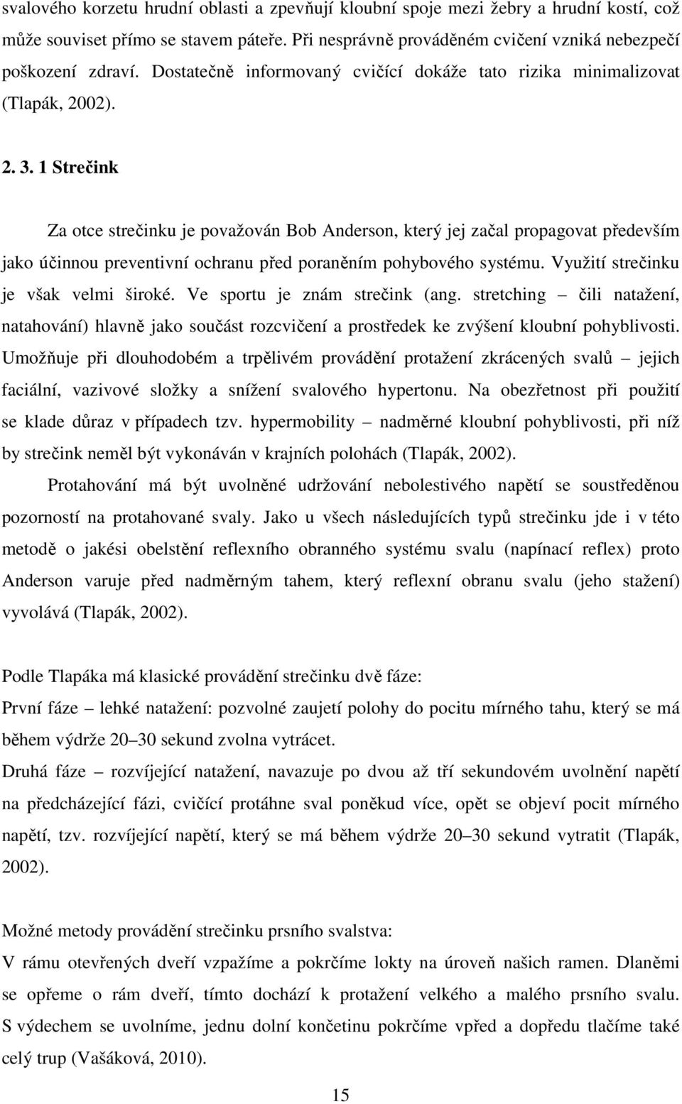 1 Strečink Za otce strečinku je považován Bob Anderson, který jej začal propagovat především jako účinnou preventivní ochranu před poraněním pohybového systému. Využití strečinku je však velmi široké.