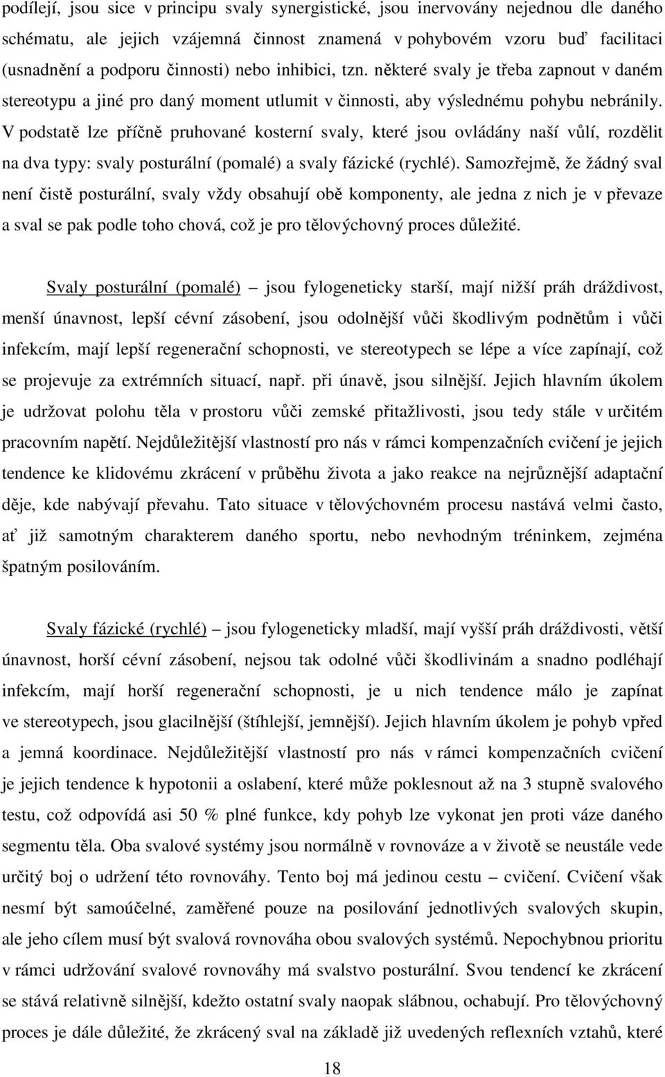 V podstatě lze příčně pruhované kosterní svaly, které jsou ovládány naší vůlí, rozdělit na dva typy: svaly posturální (pomalé) a svaly fázické (rychlé).