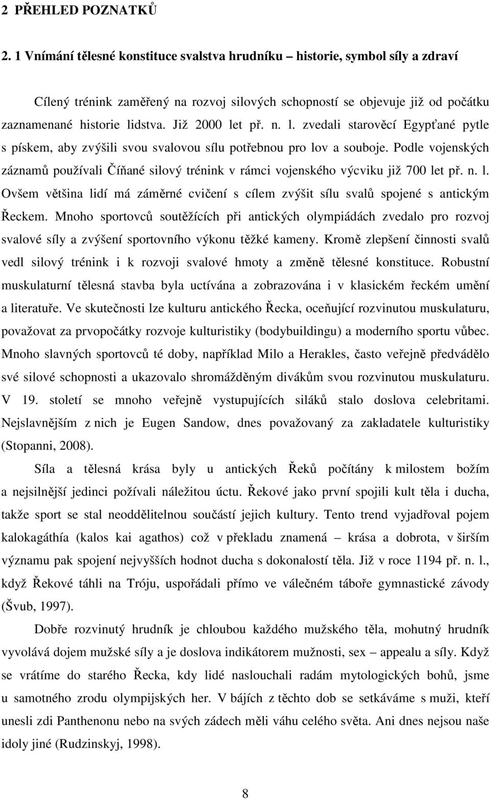 Již 2000 let př. n. l. zvedali starověcí Egypťané pytle s pískem, aby zvýšili svou svalovou sílu potřebnou pro lov a souboje.