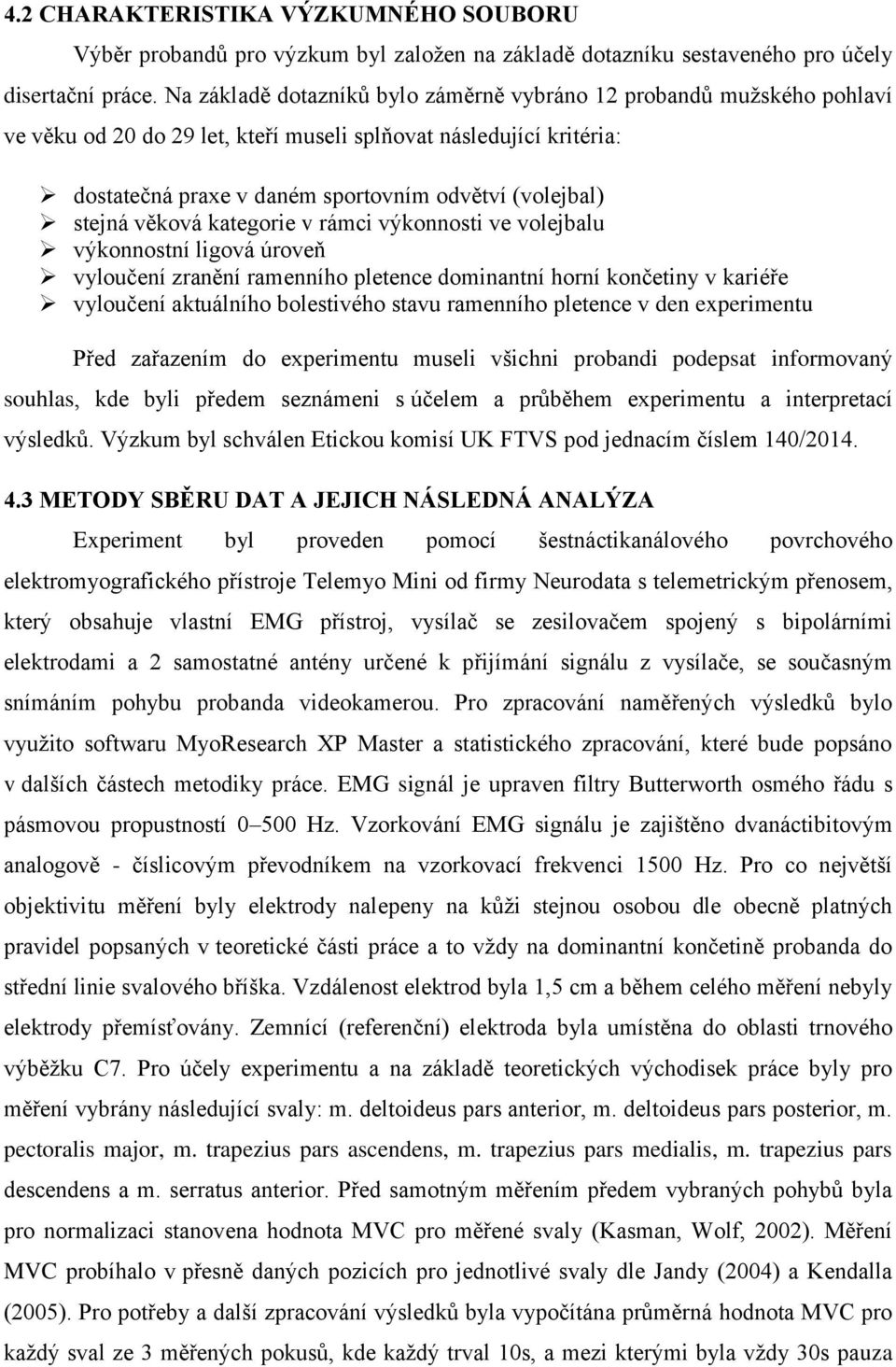 stejná věková kategorie v rámci výkonnosti ve volejbalu výkonnostní ligová úroveň vyloučení zranění ramenního pletence dominantní horní končetiny v kariéře vyloučení aktuálního bolestivého stavu