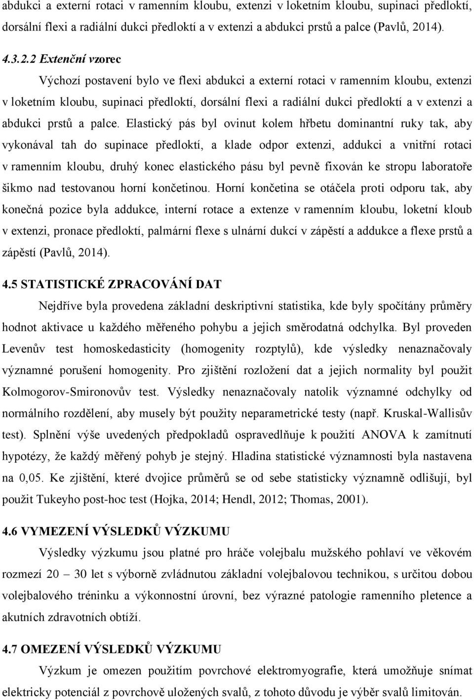 2 Extenční vzorec Výchozí postavení bylo ve flexi abdukci a externí rotaci v ramenním kloubu, extenzi v loketním kloubu, supinaci předloktí, dorsální flexi a radiální dukci předloktí a v extenzi a