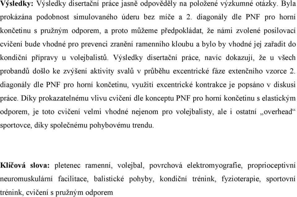 do kondiční přípravy u volejbalistů. Výsledky disertační práce, navíc dokazují, že u všech probandů došlo ke zvýšení aktivity svalů v průběhu excentrické fáze extenčního vzorce 2.