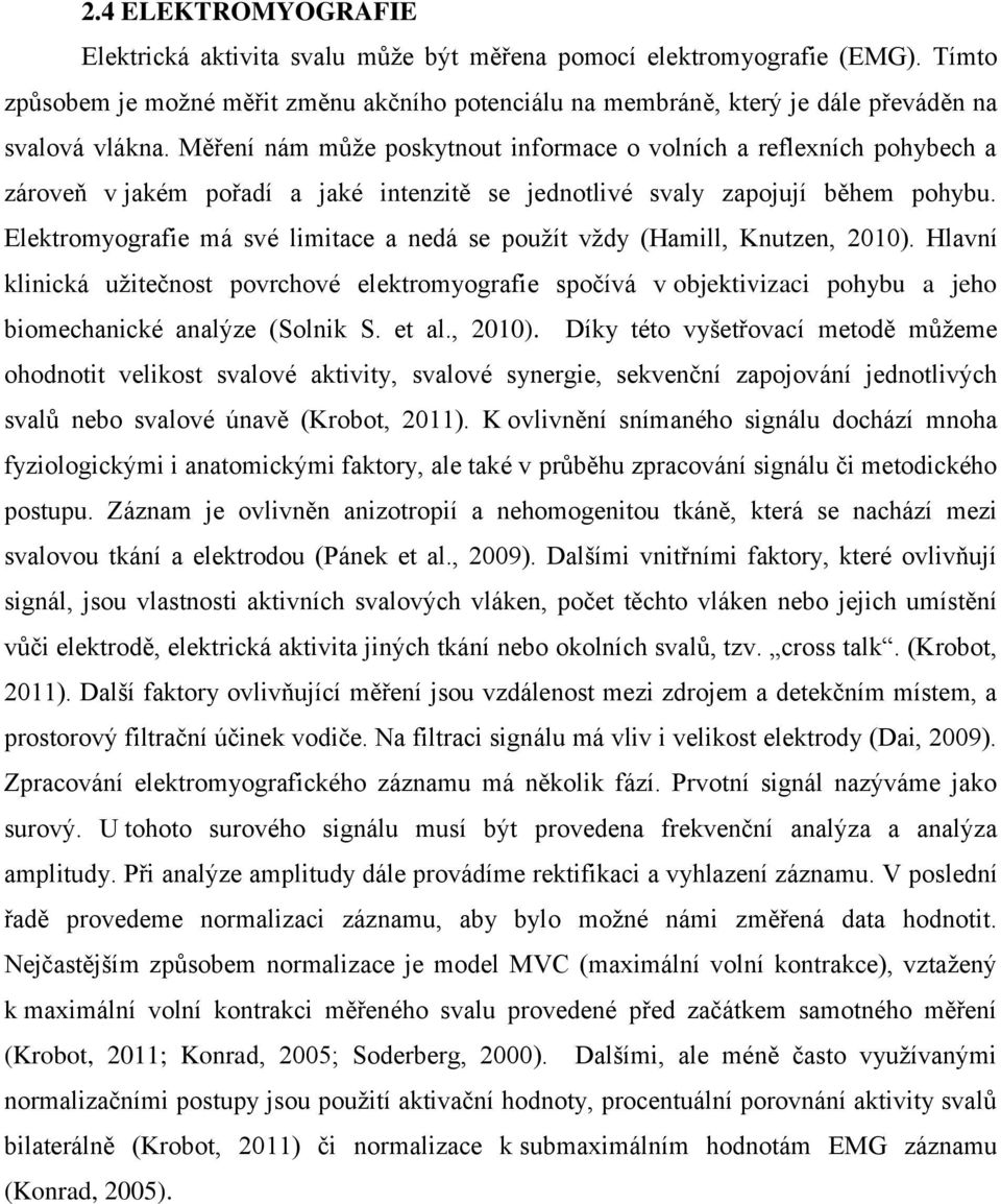 Měření nám může poskytnout informace o volních a reflexních pohybech a zároveň v jakém pořadí a jaké intenzitě se jednotlivé svaly zapojují během pohybu.