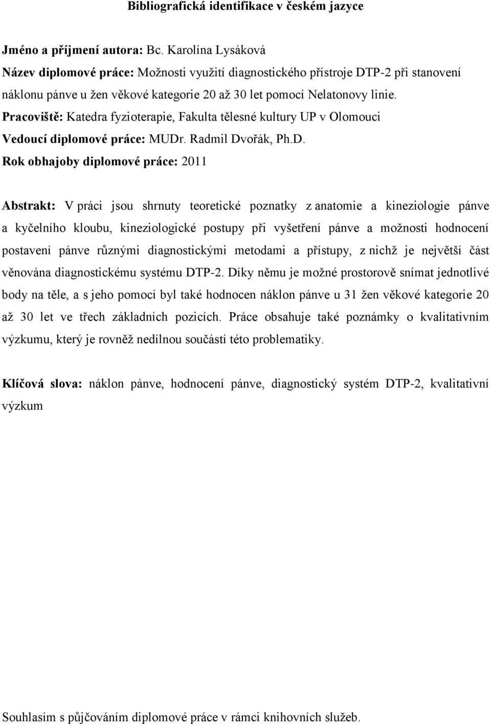 Pracoviště: Katedra fyzioterapie, Fakulta tělesné kultury UP v Olomouci Vedoucí diplomové práce: MUDr