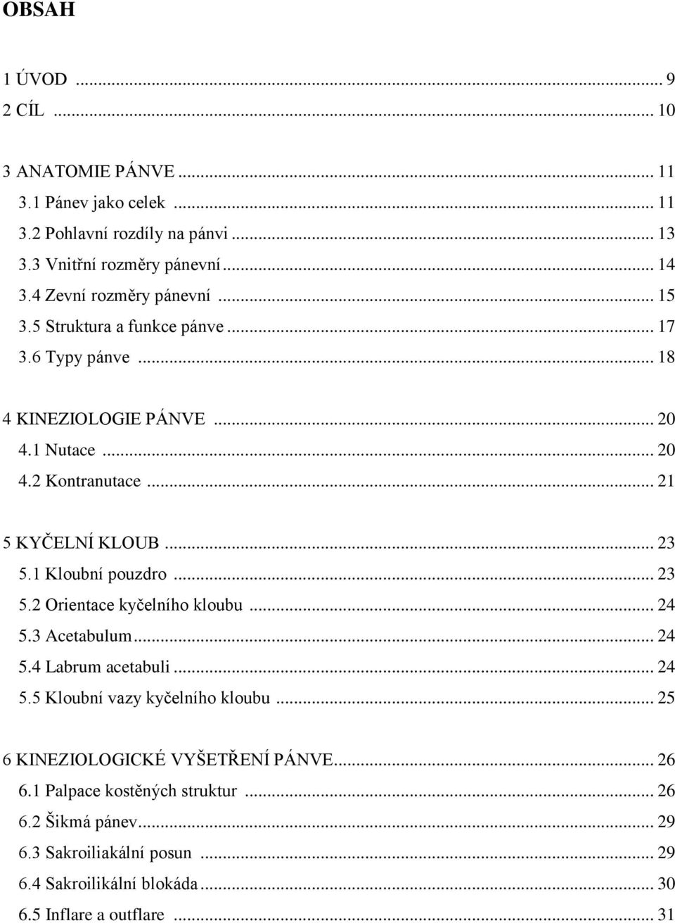 .. 23 5.1 Kloubní pouzdro... 23 5.2 Orientace kyčelního kloubu... 24 5.3 Acetabulum... 24 5.4 Labrum acetabuli... 24 5.5 Kloubní vazy kyčelního kloubu.