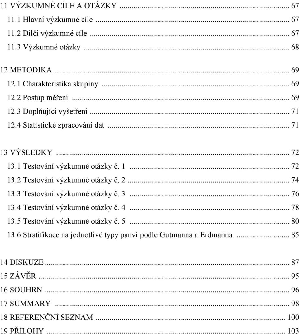 2... 74 13.3 Testování výzkumné otázky č. 3... 76 13.4 Testování výzkumné otázky č. 4... 78 13.5 Testování výzkumné otázky č. 5... 80 13.